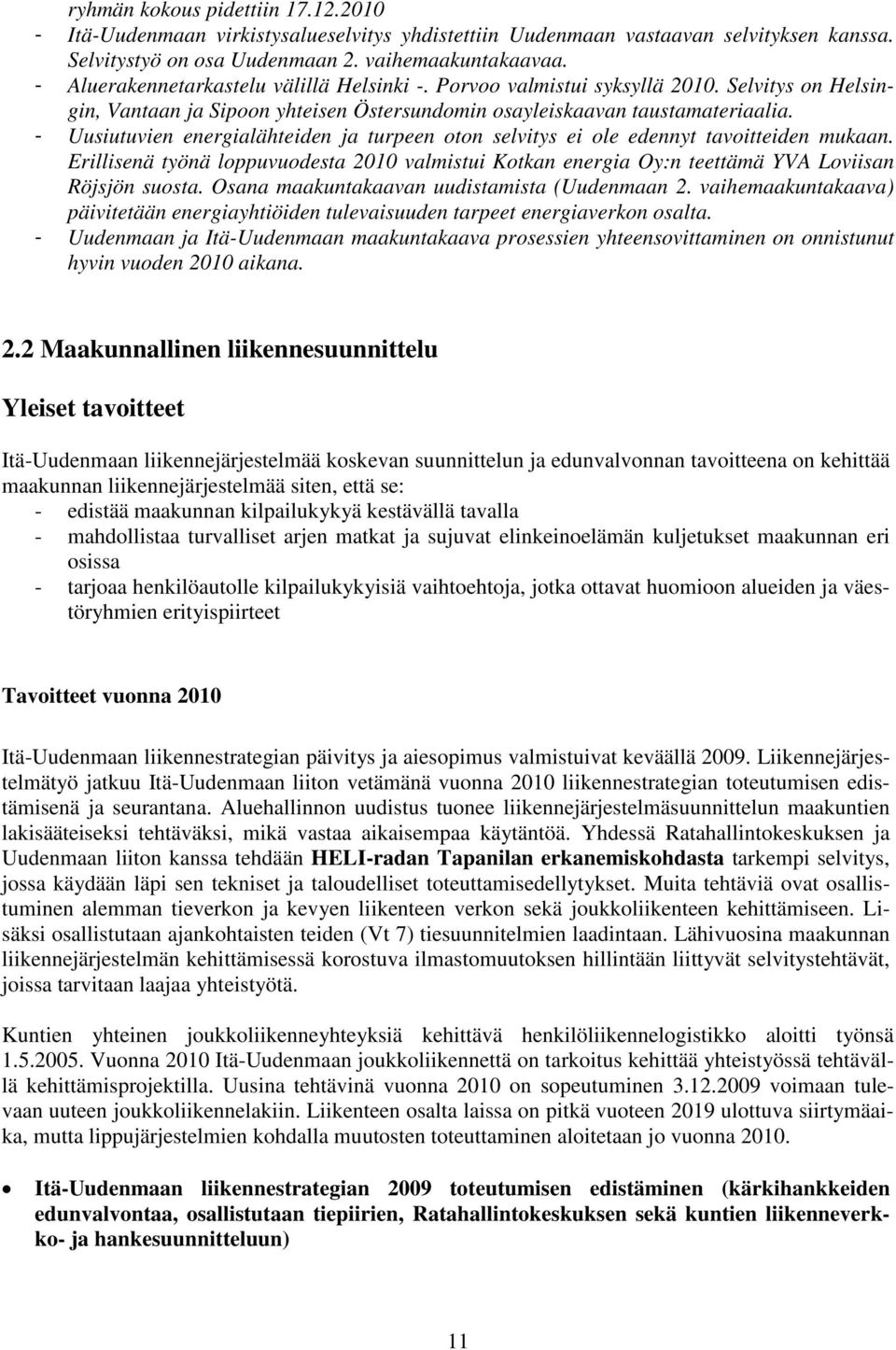 - Uusiutuvien energialähteiden ja turpeen oton selvitys ei ole edennyt tavoitteiden mukaan. Erillisenä työnä loppuvuodesta 2010 valmistui Kotkan energia Oy:n teettämä YVA Loviisan Röjsjön suosta.