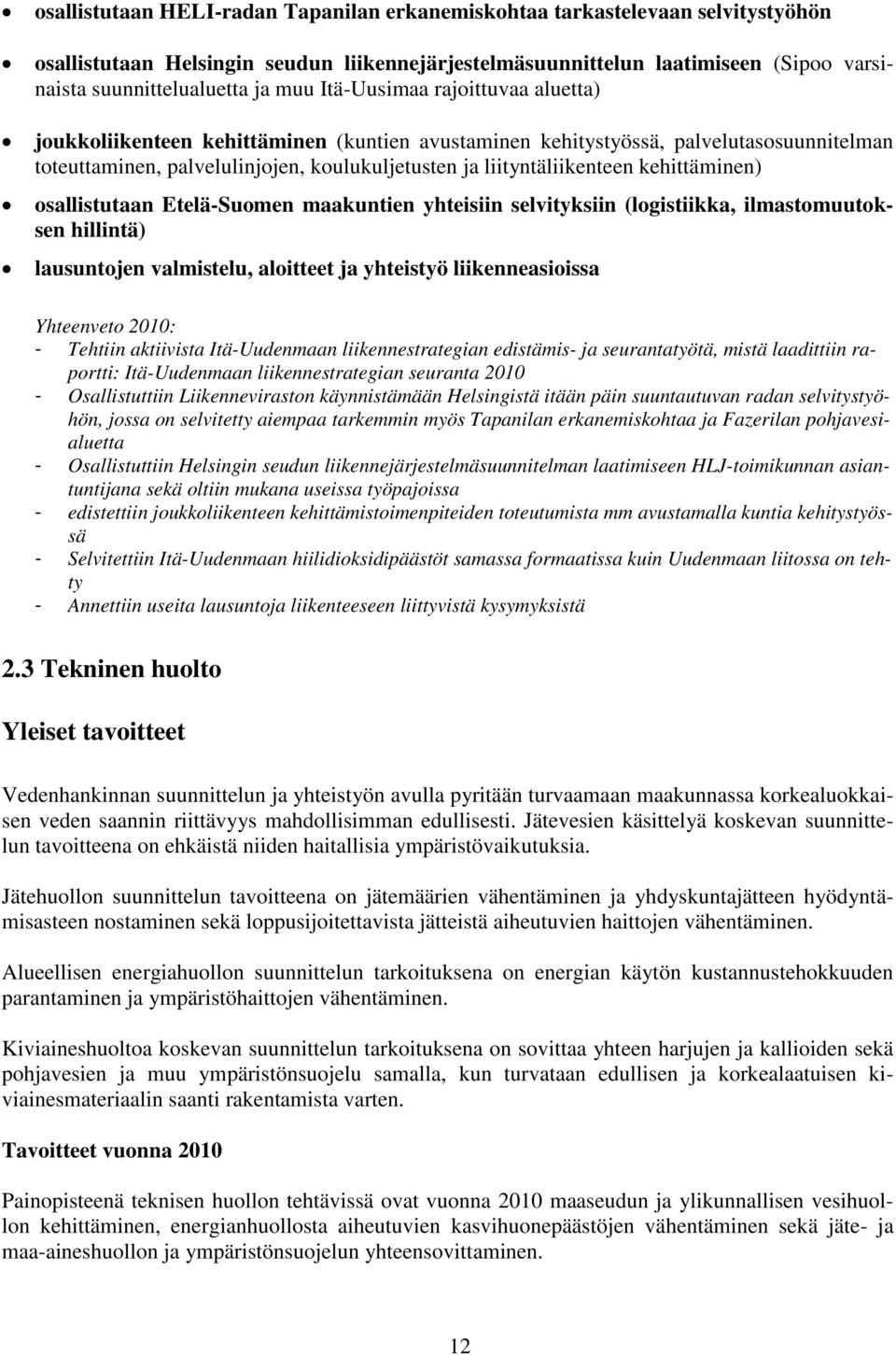 kehittäminen) osallistutaan Etelä-Suomen maakuntien yhteisiin selvityksiin (logistiikka, ilmastomuutoksen hillintä) lausuntojen valmistelu, aloitteet ja yhteistyö liikenneasioissa Yhteenveto 2010: -