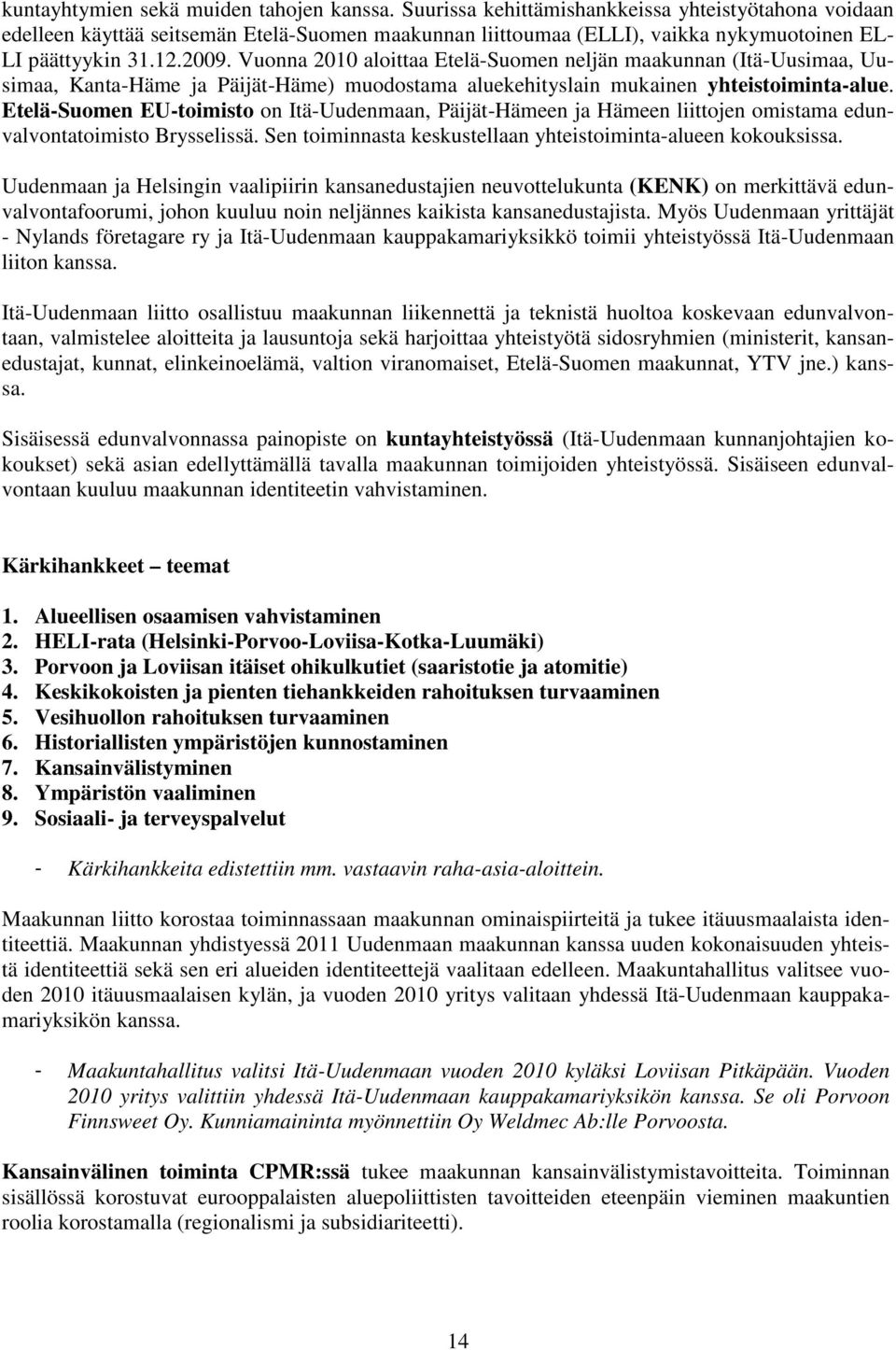 Vuonna 2010 aloittaa Etelä-Suomen neljän maakunnan (Itä-Uusimaa, Uusimaa, Kanta-Häme ja Päijät-Häme) muodostama aluekehityslain mukainen yhteistoiminta-alue.