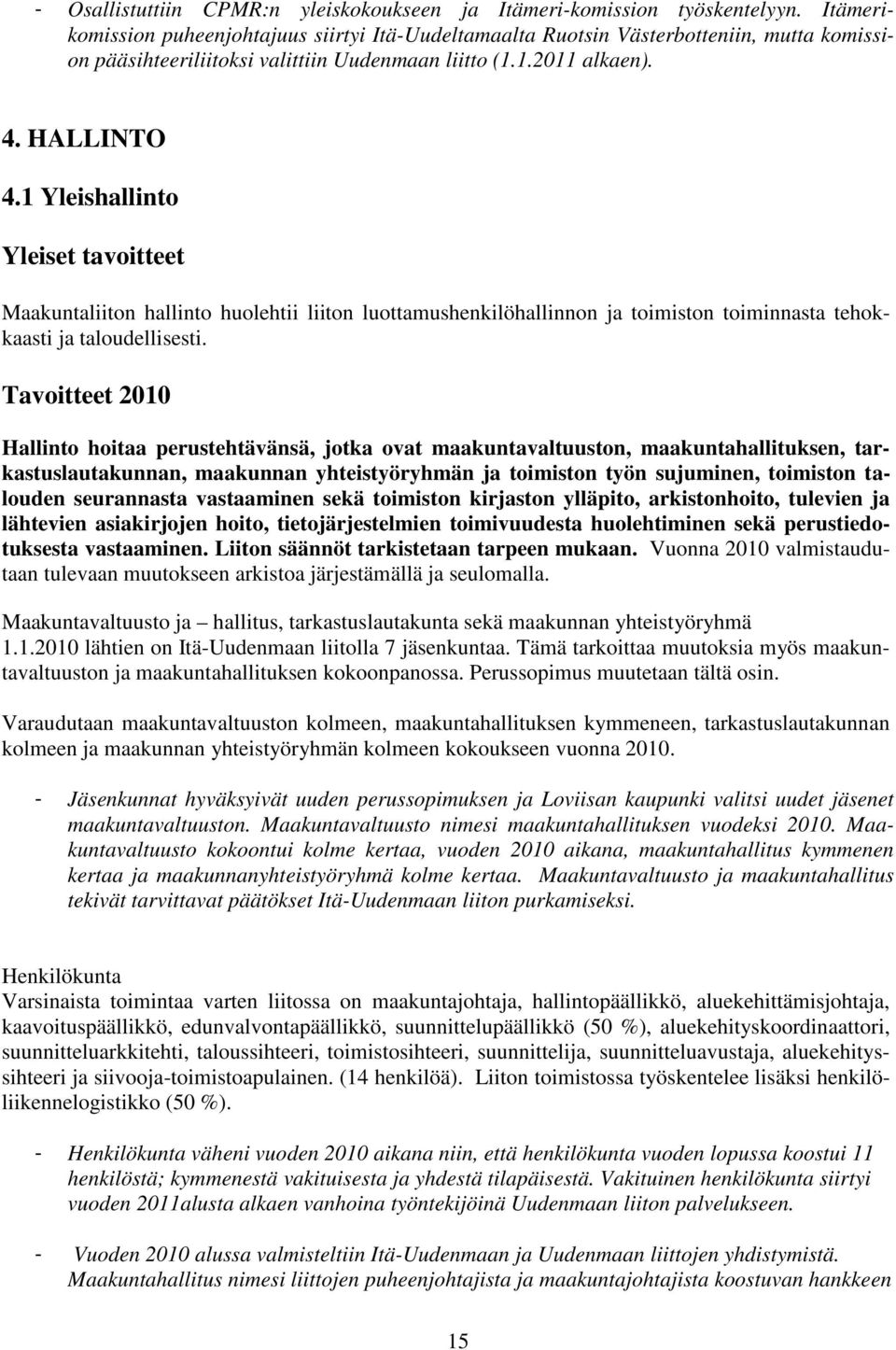 1 Yleishallinto Yleiset tavoitteet Maakuntaliiton hallinto huolehtii liiton luottamushenkilöhallinnon ja toimiston toiminnasta tehokkaasti ja taloudellisesti.