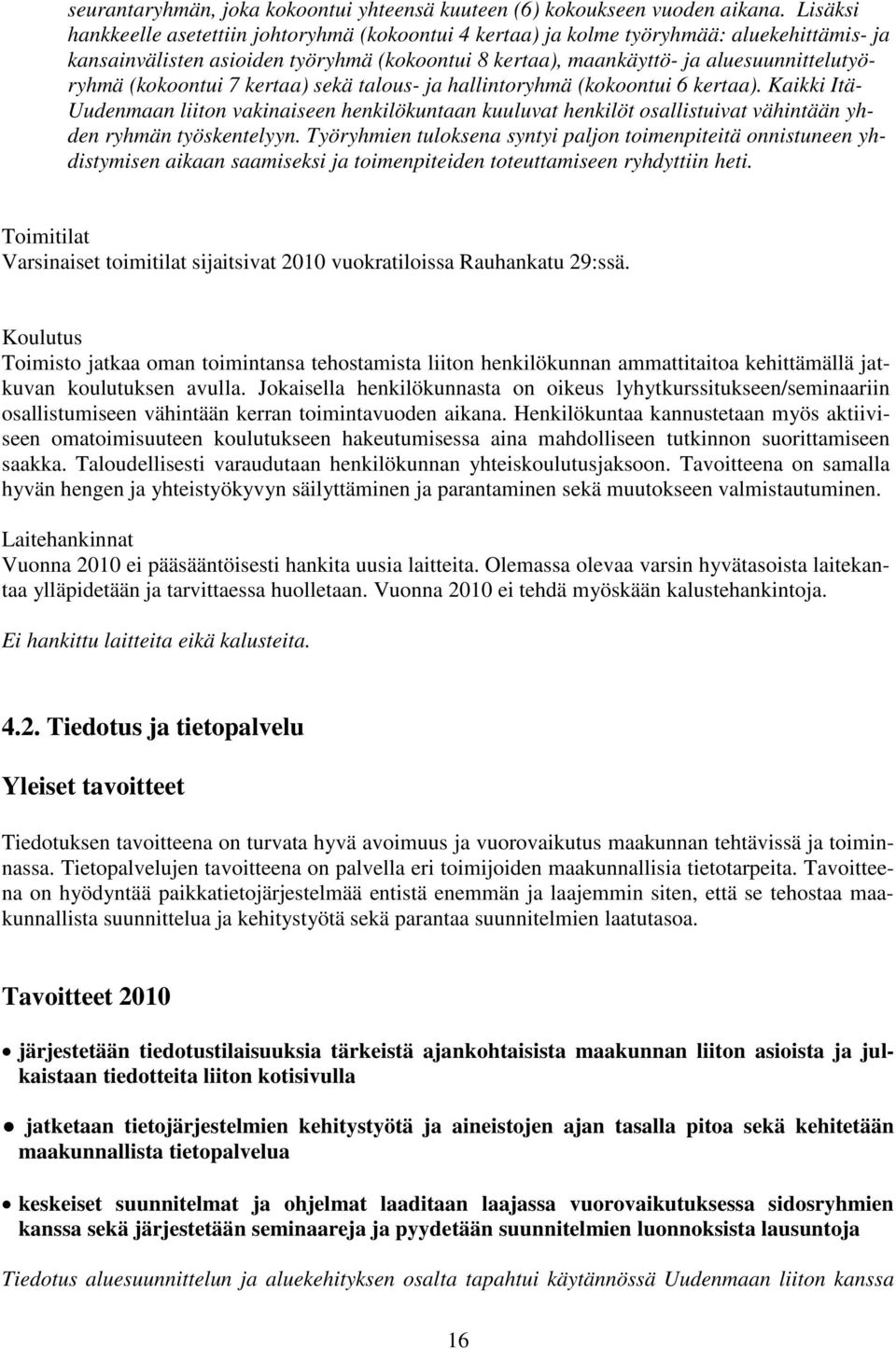 (kokoontui 7 kertaa) sekä talous- ja hallintoryhmä (kokoontui 6 kertaa). Kaikki Itä- Uudenmaan liiton vakinaiseen henkilökuntaan kuuluvat henkilöt osallistuivat vähintään yhden ryhmän työskentelyyn.