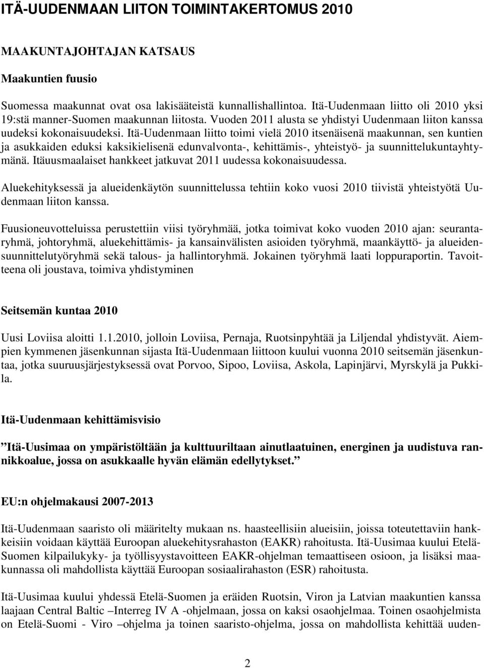 Itä-Uudenmaan liitto toimi vielä 2010 itsenäisenä maakunnan, sen kuntien ja asukkaiden eduksi kaksikielisenä edunvalvonta-, kehittämis-, yhteistyö- ja suunnittelukuntayhtymänä.