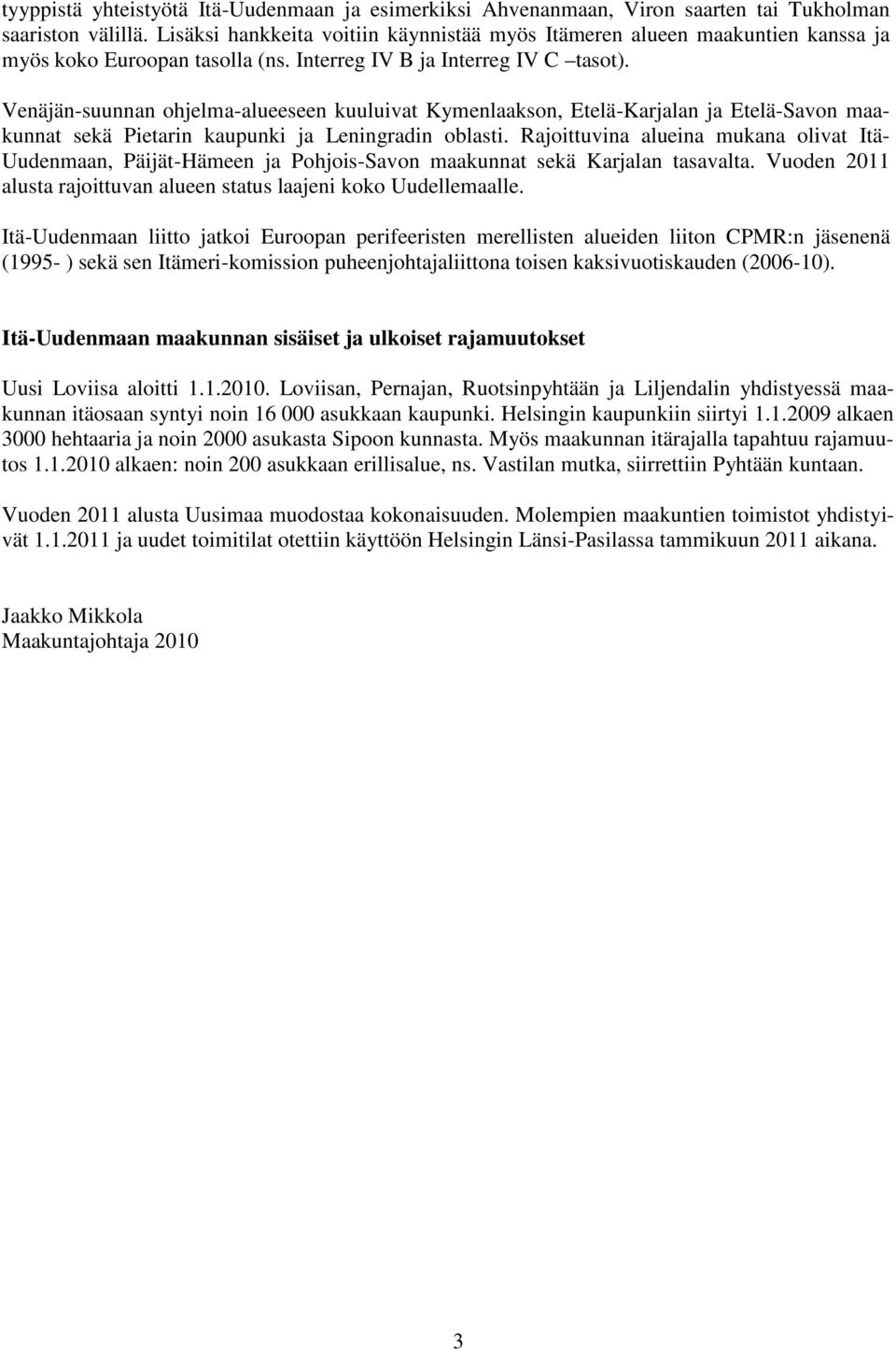 Venäjän-suunnan ohjelma-alueeseen kuuluivat Kymenlaakson, Etelä-Karjalan ja Etelä-Savon maakunnat sekä Pietarin kaupunki ja Leningradin oblasti.