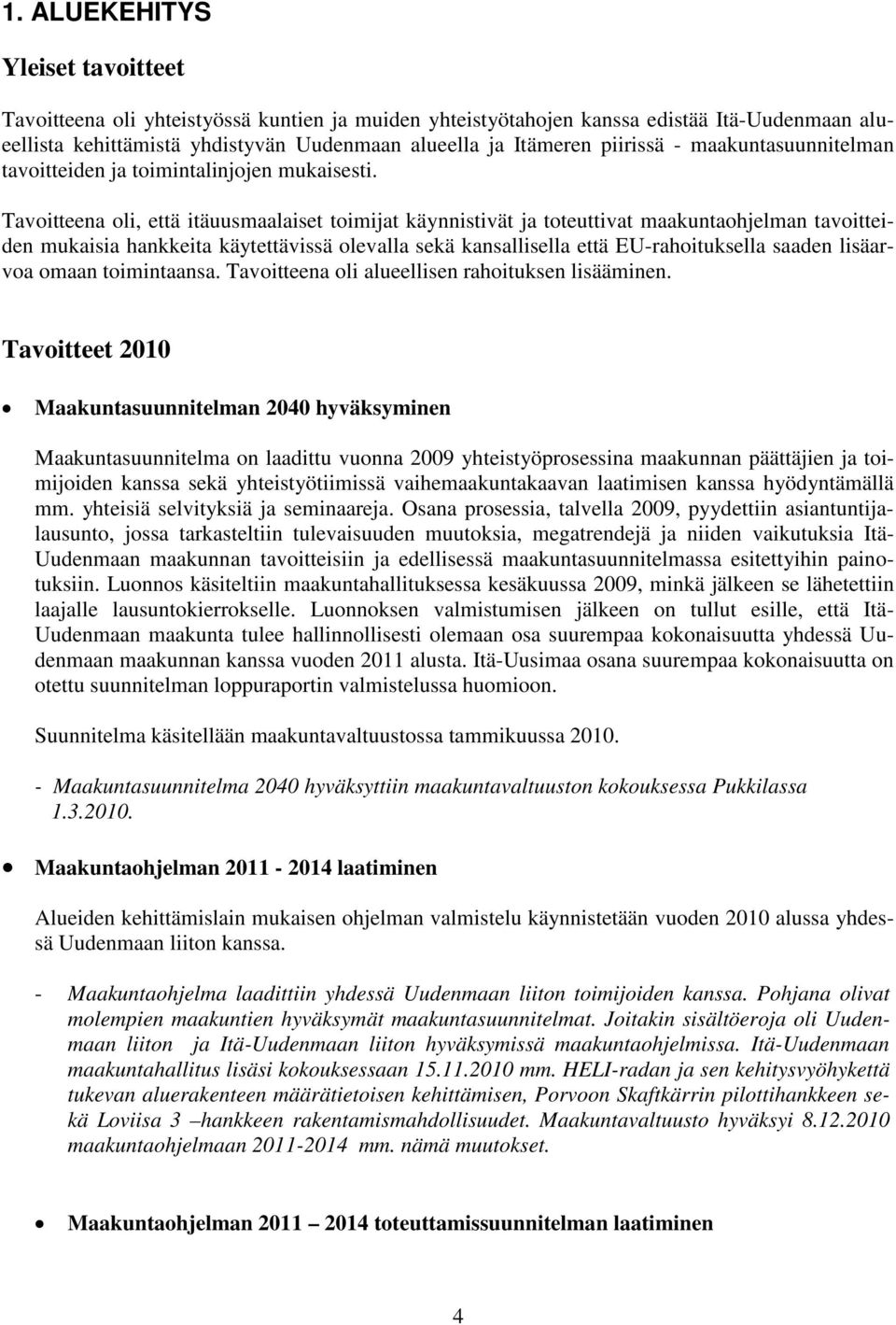 Tavoitteena oli, että itäuusmaalaiset toimijat käynnistivät ja toteuttivat maakuntaohjelman tavoitteiden mukaisia hankkeita käytettävissä olevalla sekä kansallisella että EU-rahoituksella saaden