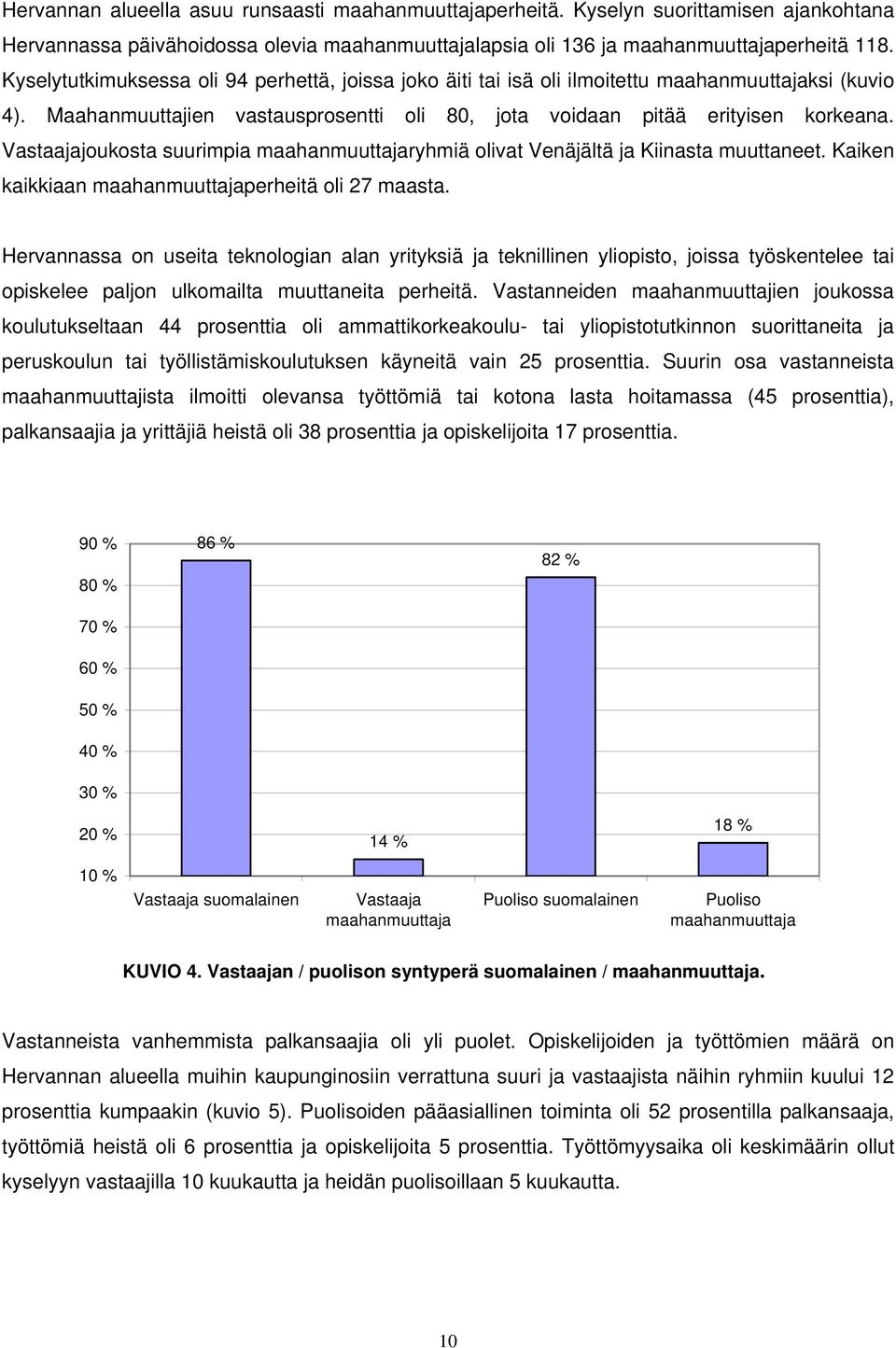 Vastaajajoukosta suurimpia maahanmuuttajaryhmiä olivat Venäjältä ja Kiinasta muuttaneet. Kaiken kaikkiaan maahanmuuttajaperheitä oli 27 maasta.