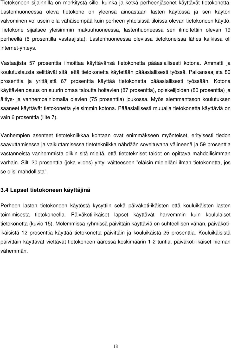 Tietokone sijaitsee yleisimmin makuuhuoneessa, lastenhuoneessa sen ilmoitettiin olevan 19 perheellä (6 prosentilla vastaajista).