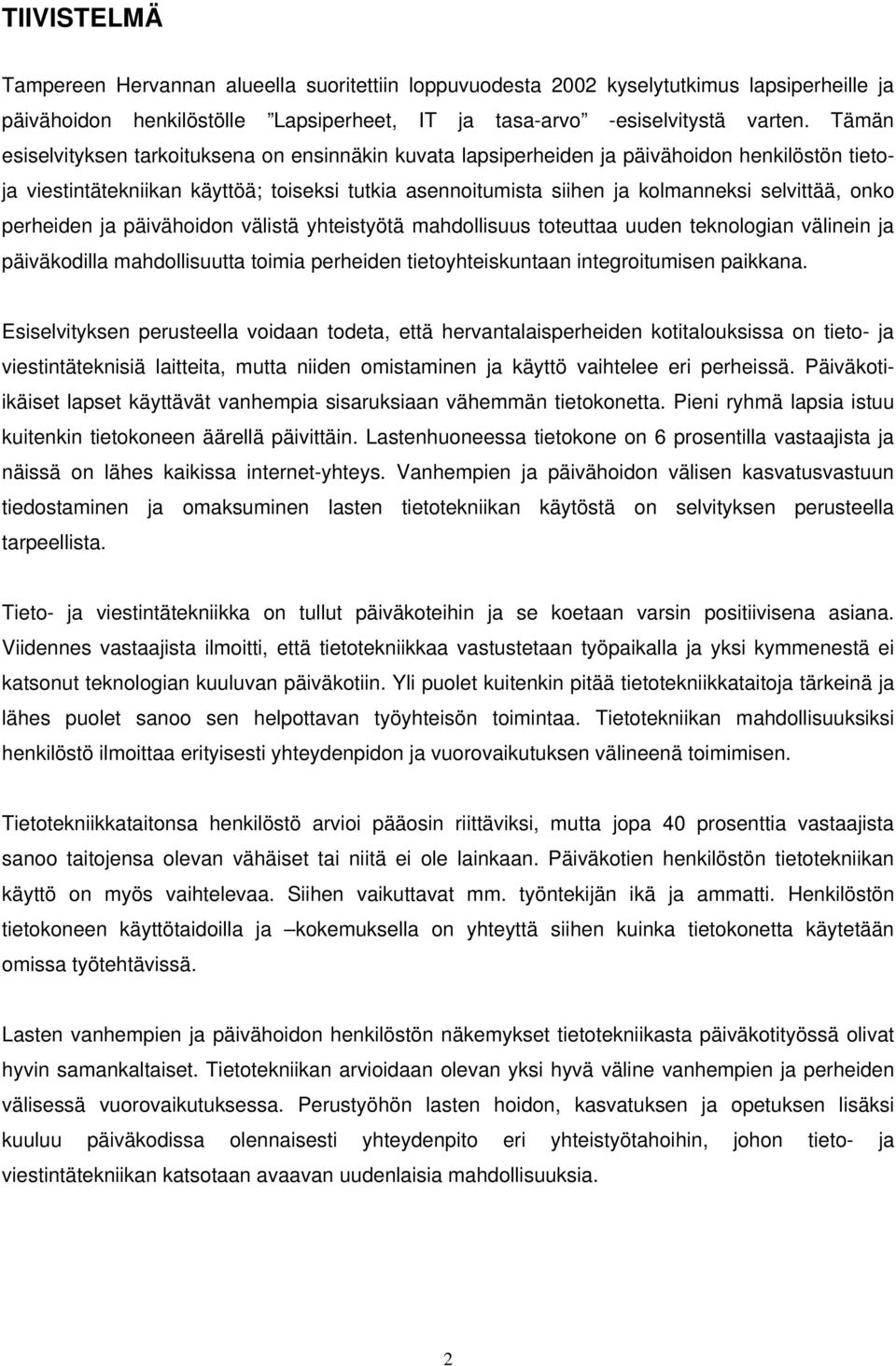 onko perheiden ja päivähoidon välistä yhteistyötä mahdollisuus toteuttaa uuden teknologian välinein ja päiväkodilla mahdollisuutta toimia perheiden tietoyhteiskuntaan integroitumisen paikkana.