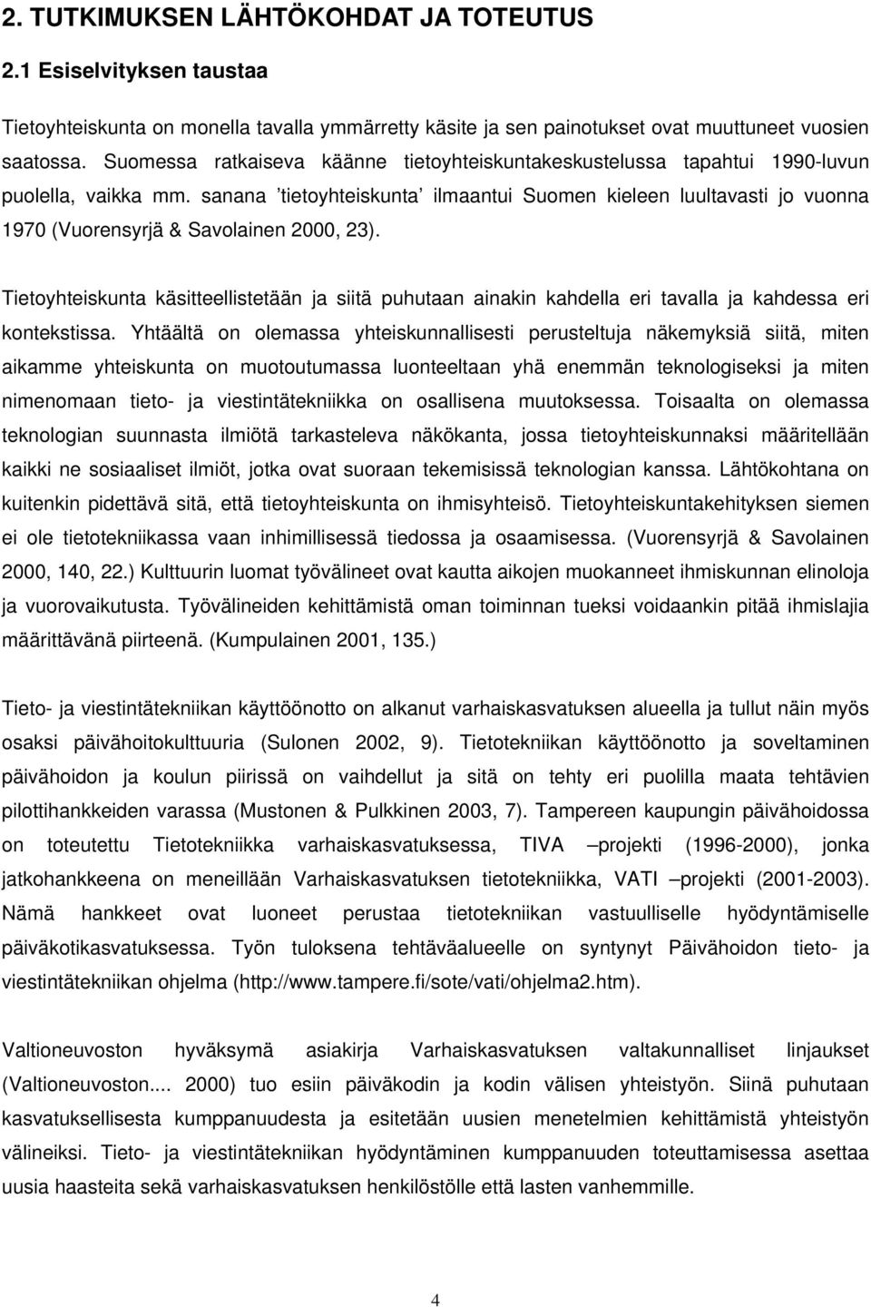 sanana tietoyhteiskunta ilmaantui Suomen kieleen luultavasti jo vuonna 1970 (Vuorensyrjä & Savolainen 2000, 23).