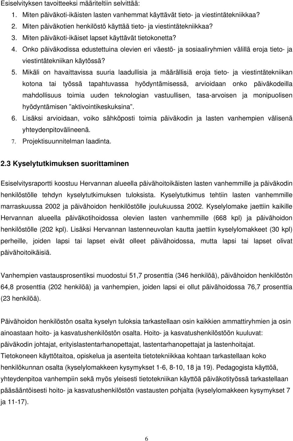 Onko päiväkodissa edustettuina olevien eri väestö- ja sosiaaliryhmien välillä eroja tieto- ja viestintätekniikan käytössä? 5.