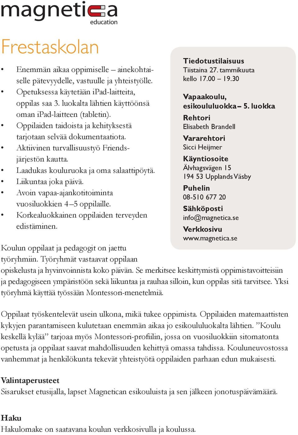 Laadukas kouluruoka ja oma salaattipöytä. Liikuntaa joka päivä. Avoin vapaa-ajankotitoiminta vuosiluokkien 4 5 oppilaille. Korkealuokkainen oppilaiden terveyden edistäminen.