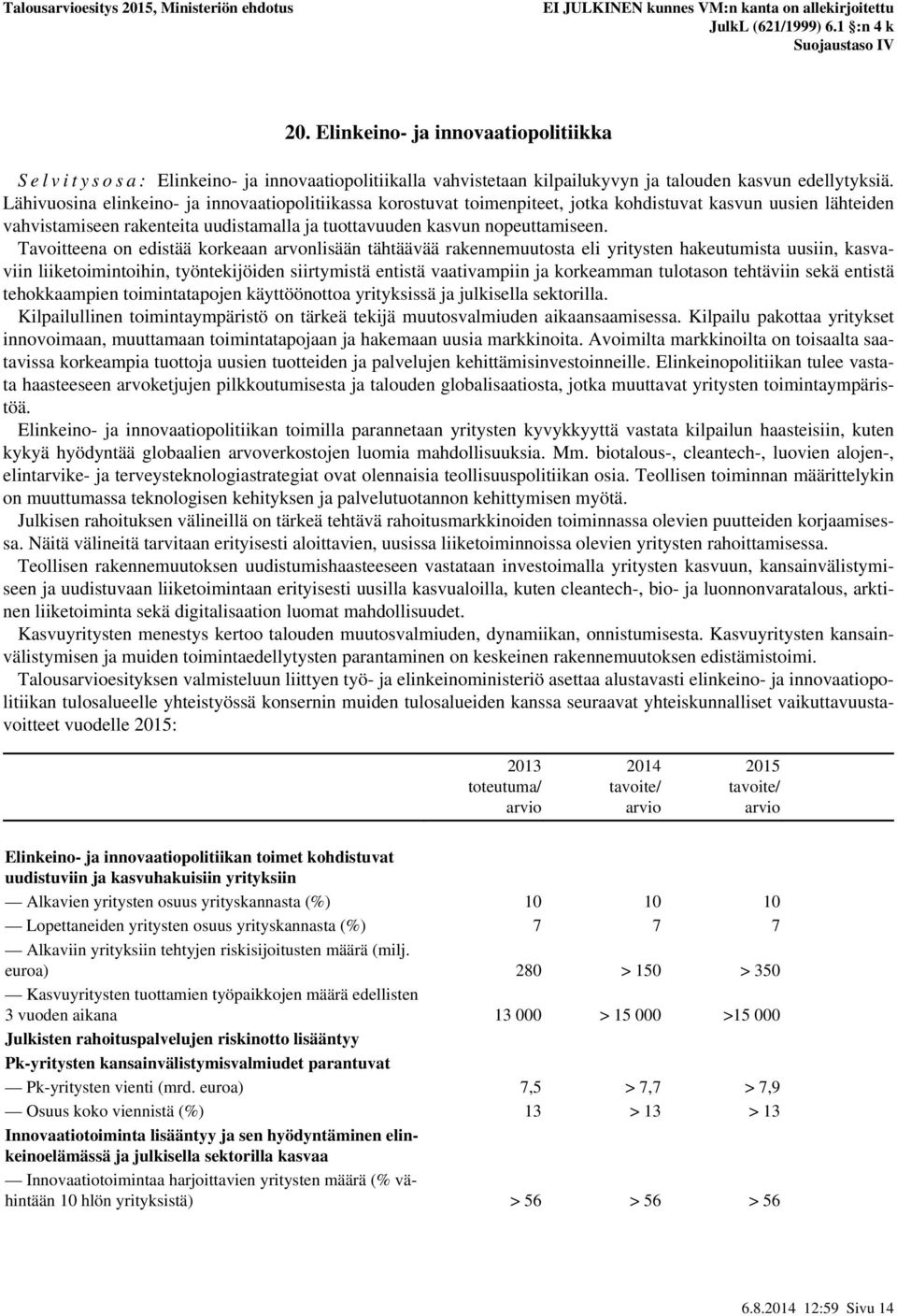 Tavoitteena on edistää korkeaan arvonlisään tähtäävää rakennemuutosta eli yritysten hakeutumista uusiin, kasvaviin liiketoimintoihin, työntekijöiden siirtymistä entistä vaativampiin ja korkeamman