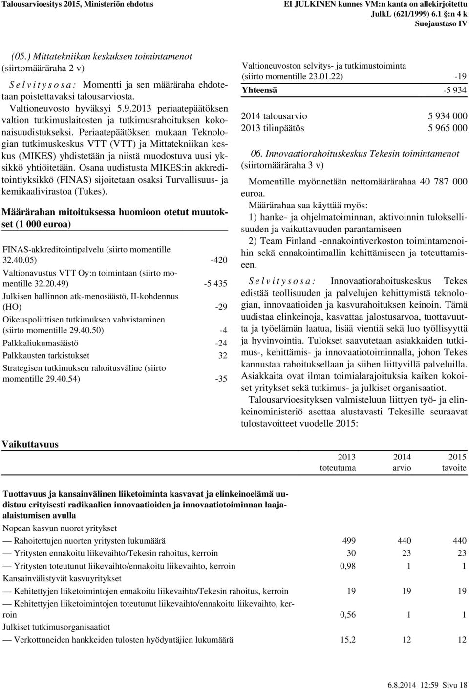 Periaatepäätöksen mukaan Teknologian tutkimuskeskus VTT (VTT) ja Mittatekniikan keskus (MIKES) yhdistetään ja niistä muodostuva uusi yksikkö yhtiöitetään.