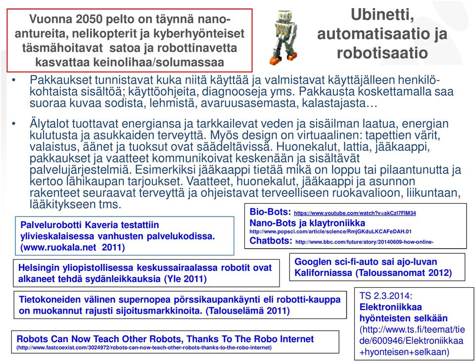 Pakkausta koskettamalla saa suoraa kuvaa sodista, lehmistä, avaruusasemasta, kalastajasta Älytalot tuottavat energiansa ja tarkkailevat veden ja sisäilman laatua, energian kulutusta ja asukkaiden