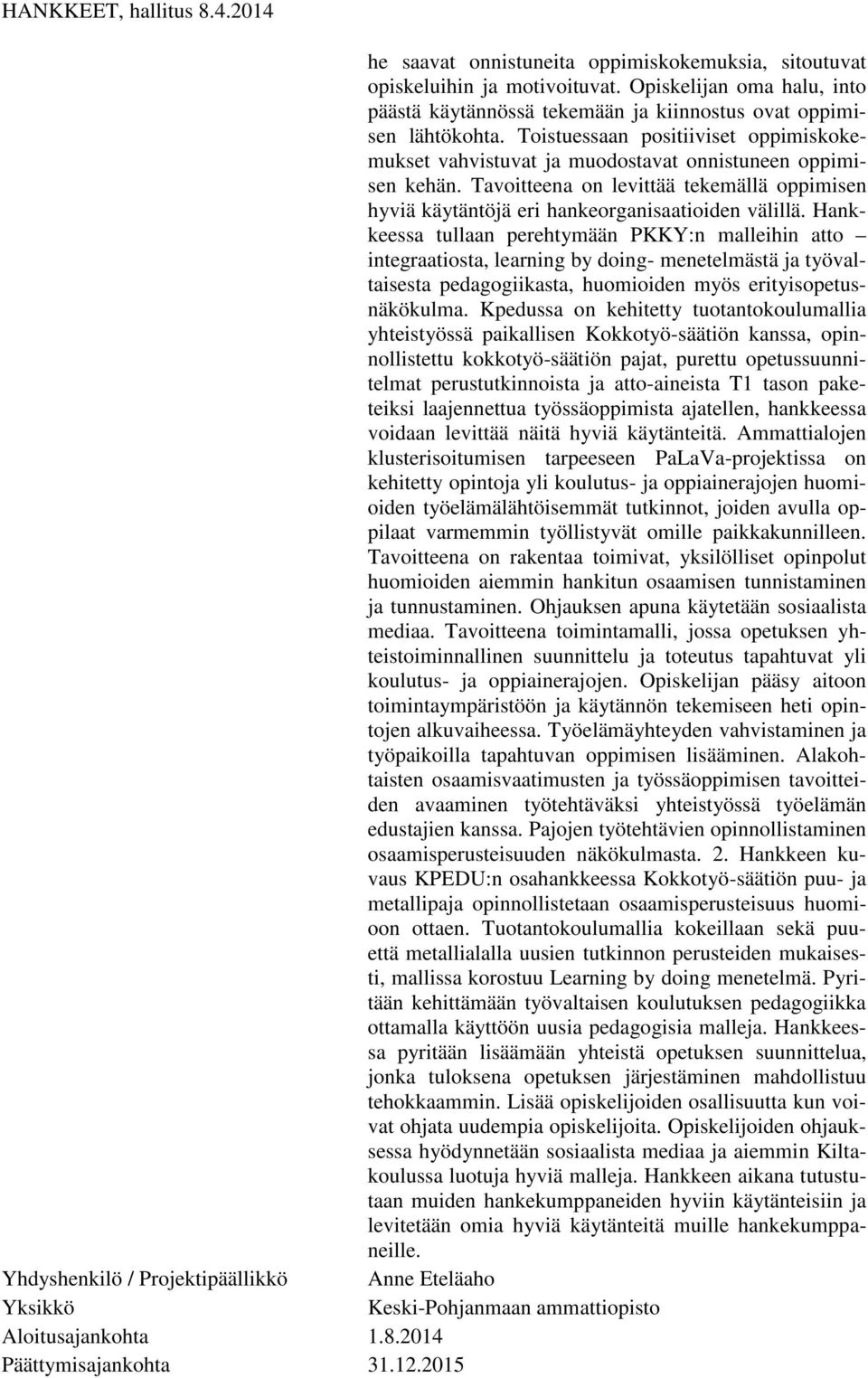 Hankkeessa tullaan perehtymään PKKY:n malleihin atto integraatiosta, learning by doing- menetelmästä ja työvaltaisesta pedagogiikasta, huomioiden myös erityisopetusnäkökulma.