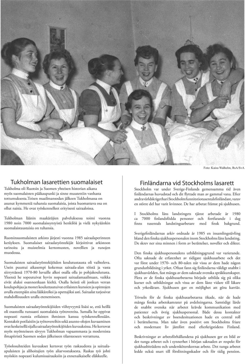 Tukholman läänin maakäräjien palveluksessa toimi vuonna 1980 noin 7000 suomalaissyntyistä henkilöä ja vielä nykyäänkin suomalaistaustaisia on tuhansia.