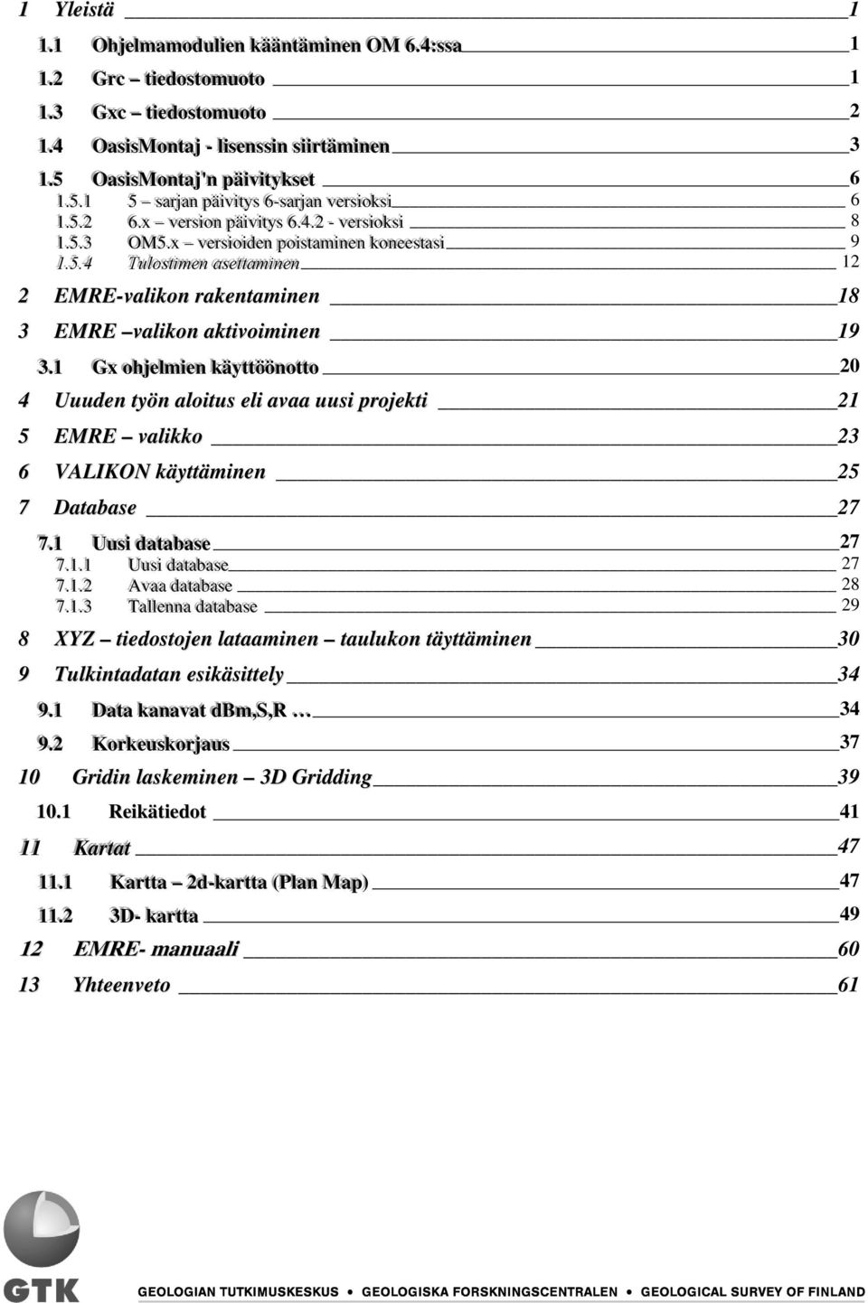 .2 6.4.2 - versiioksii versioksi 8 1..5.3 1.5..3 OM5..x OM5.x versiioiiden versioiden poiisttamiinen poistaminen koneesttasii koneestasi 9 1..5..4 1.5.4 Tullosttiimen Tulostimen asettttamiinen asettaminen 12 2 EMRE-valikon rakentaminen 18 3 EMRE valikon aktivoiminen 19 3.