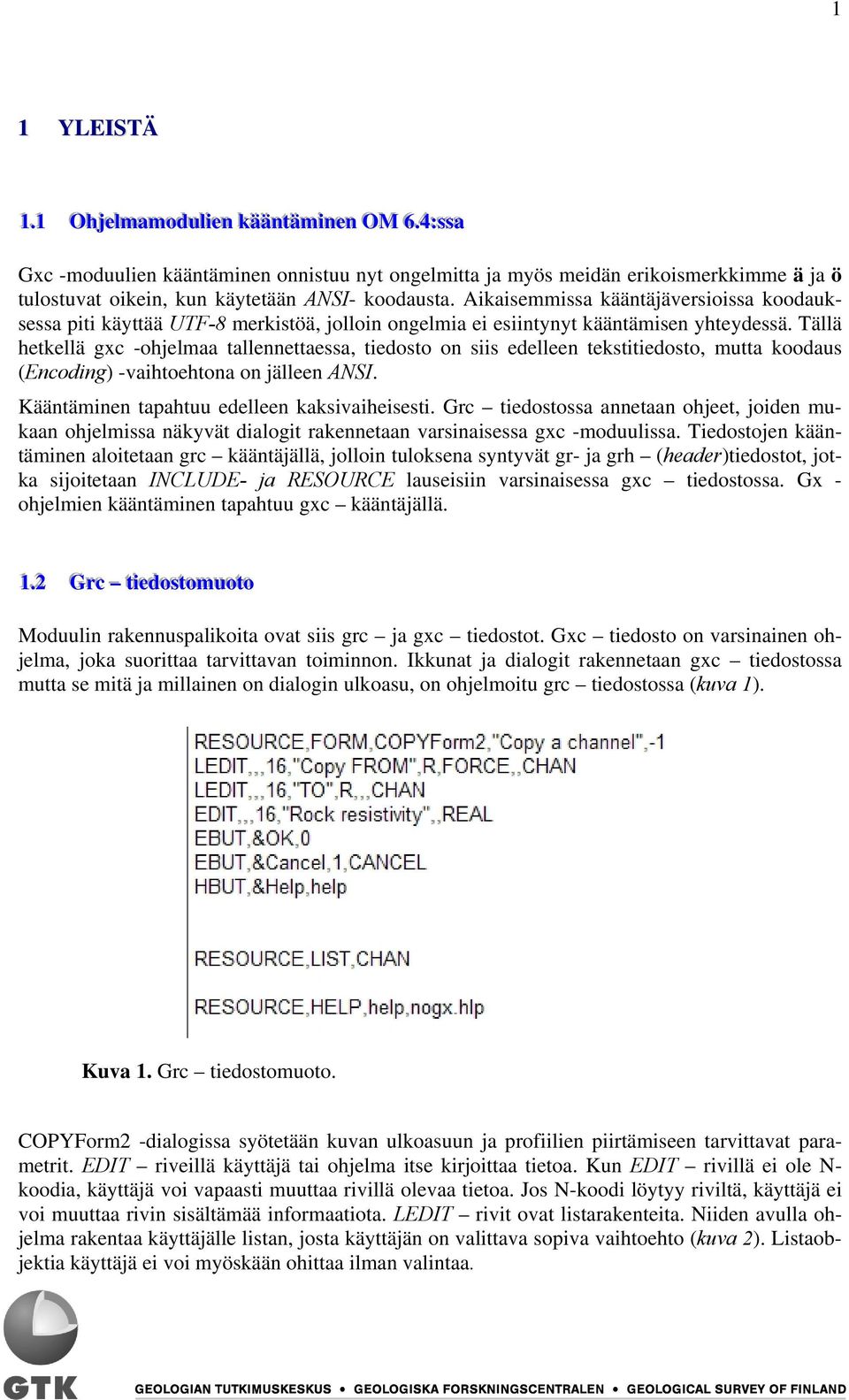 Aikaisemmissa kääntäjäversioissa koodauksessa piti käyttää UTF-8 merkistöä, jolloin ongelmia ei esiintynyt kääntämisen yhteydessä.