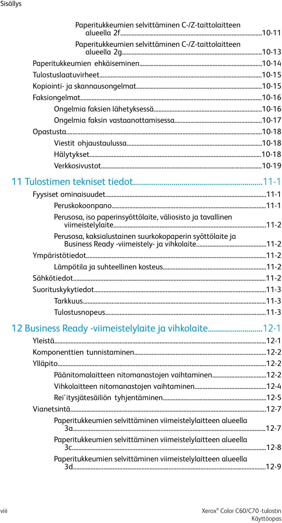 ..10-18 Viestit ohjaustaulussa...10-18 Hälytykset...10-18 Verkkosivustot...10-19 11 Tulostimen tekniset tiedot...11-1 Fyysiset ominaisuudet...11-1 Peruskokoonpano.