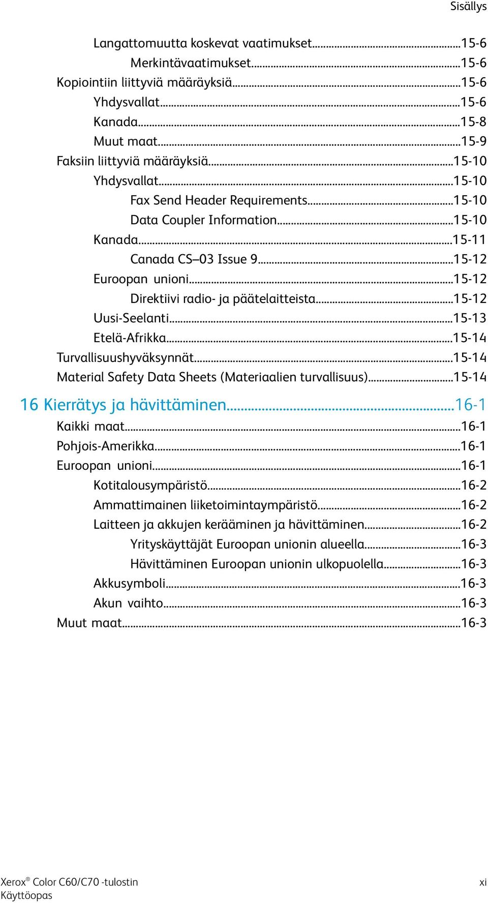 ..15-12 Direktiivi radio- ja päätelaitteista...15-12 Uusi-Seelanti...15-13 Etelä-Afrikka...15-14 Turvallisuushyväksynnät...15-14 Material Safety Data Sheets (Materiaalien turvallisuus).