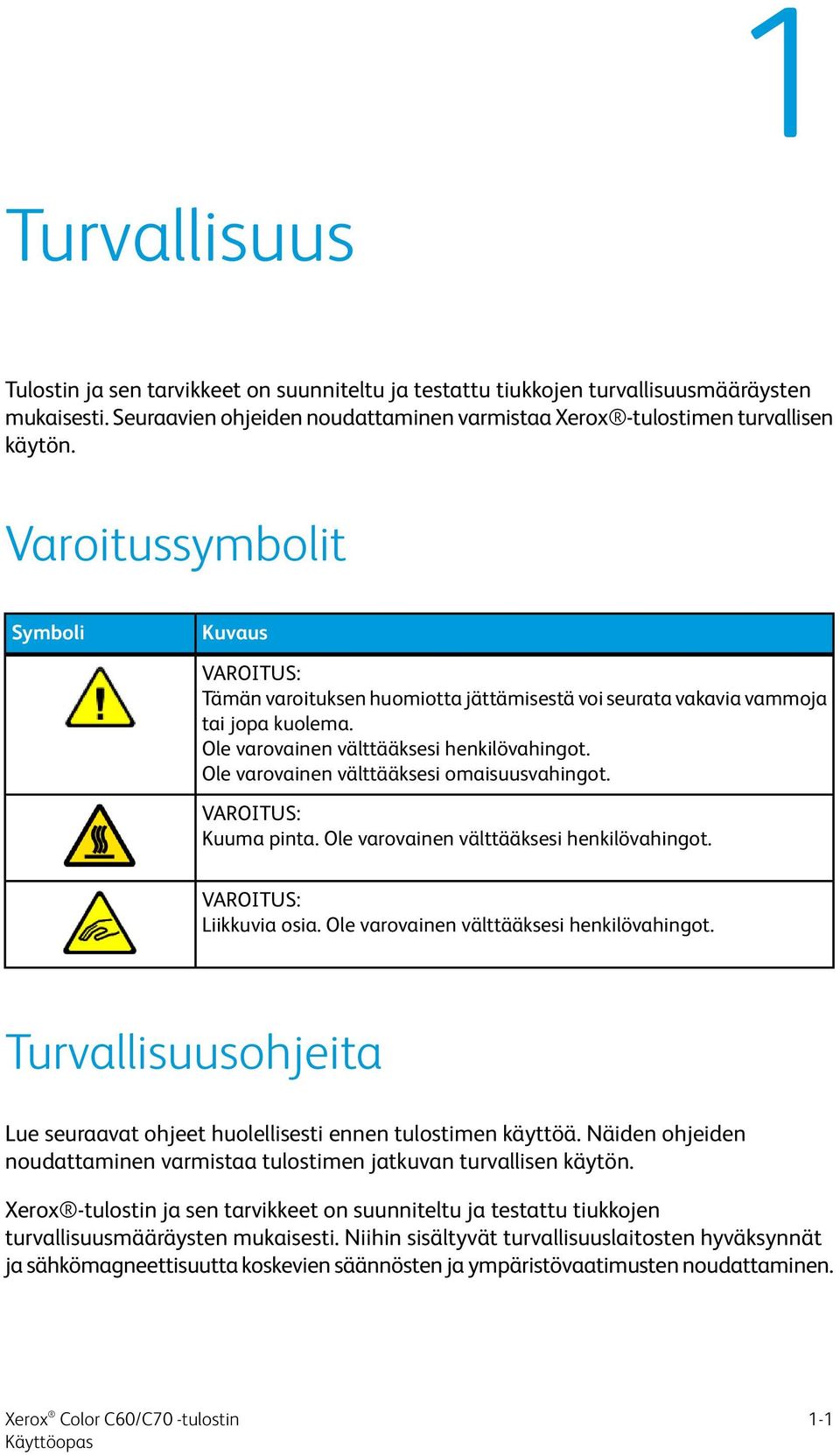 Ole varovainen välttääksesi omaisuusvahingot. VAROITUS: Kuuma pinta. Ole varovainen välttääksesi henkilövahingot. VAROITUS: Liikkuvia osia. Ole varovainen välttääksesi henkilövahingot. Turvallisuusohjeita Lue seuraavat ohjeet huolellisesti ennen tulostimen käyttöä.