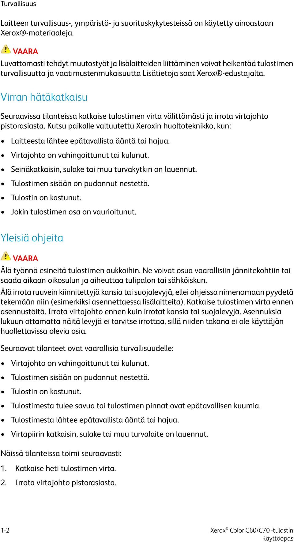 Virran hätäkatkaisu Seuraavissa tilanteissa katkaise tulostimen virta välittömästi ja irrota virtajohto pistorasiasta.