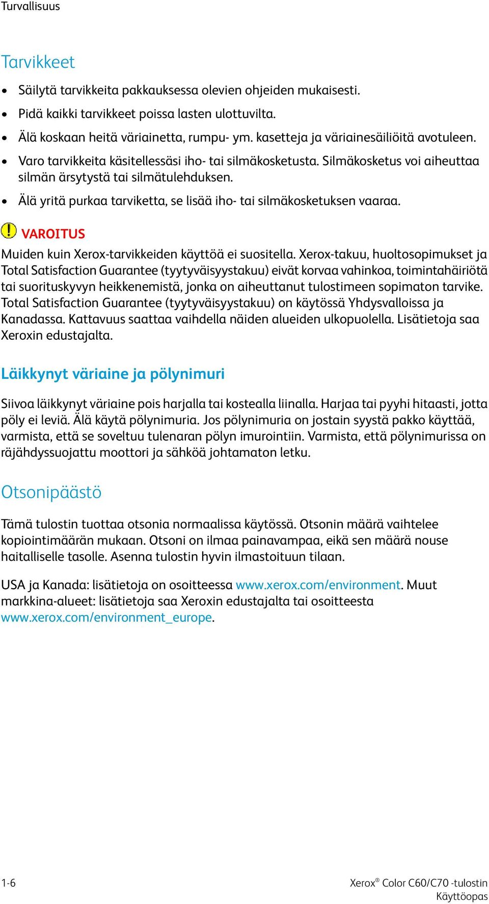 Älä yritä purkaa tarviketta, se lisää iho- tai silmäkosketuksen vaaraa. VAROITUS Muiden kuin Xerox-tarvikkeiden käyttöä ei suositella.