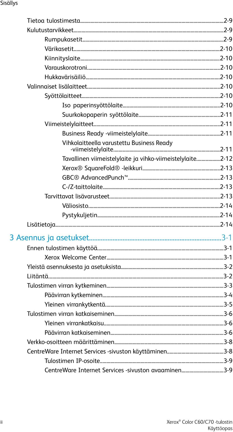 ..2-11 Vihkolaitteella varustettu Business Ready -viimeistelylaite...2-11 Tavallinen viimeistelylaite ja vihko-viimeistelylaite...2-12 Xerox SquareFold -leikkuri...2-13 GBC AdvancedPunch.