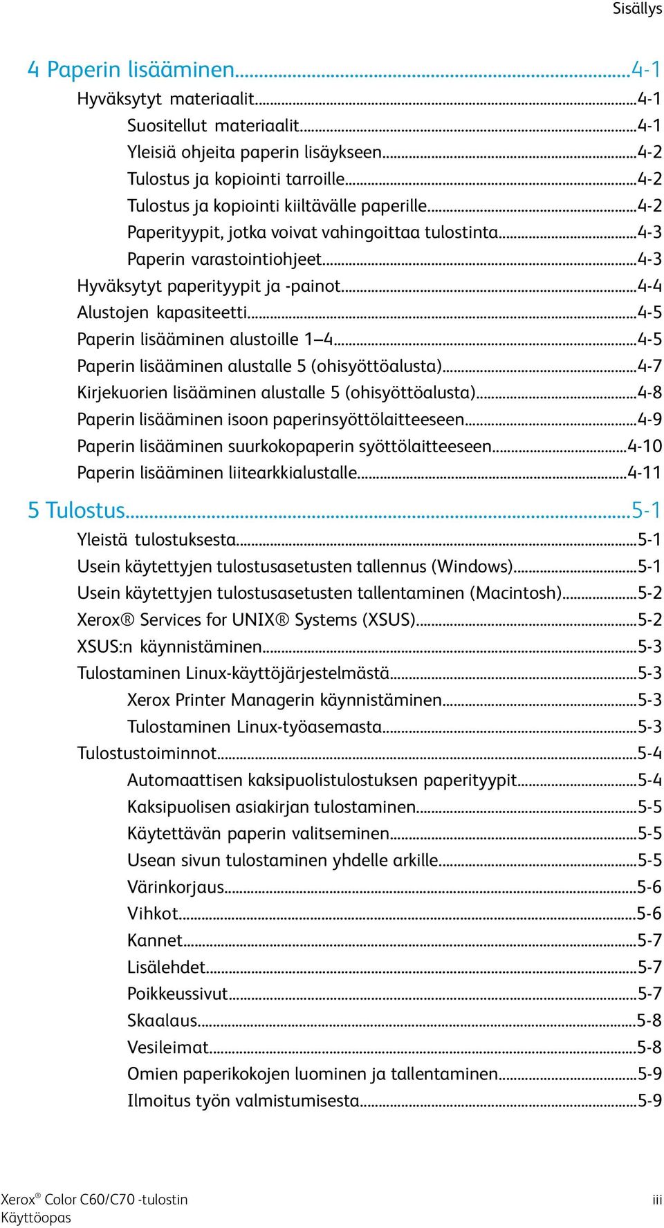 ..4-4 Alustojen kapasiteetti...4-5 Paperin lisääminen alustoille 1 4...4-5 Paperin lisääminen alustalle 5 (ohisyöttöalusta)...4-7 Kirjekuorien lisääminen alustalle 5 (ohisyöttöalusta).