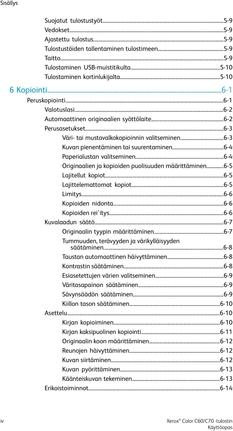 ..6-3 Väri- tai mustavalkokopioinnin valitseminen...6-3 Kuvan pienentäminen tai suurentaminen...6-4 Paperialustan valitseminen...6-4 Originaalien ja kopioiden puolisuuden määrittäminen.