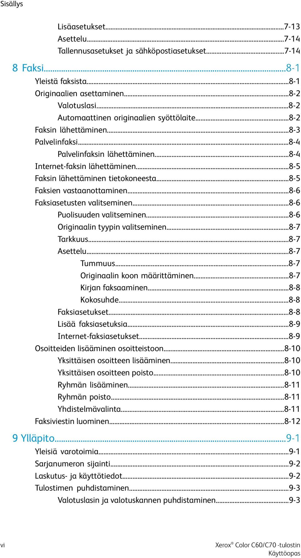 ..8-5 Faksien vastaanottaminen...8-6 Faksiasetusten valitseminen...8-6 Puolisuuden valitseminen...8-6 Originaalin tyypin valitseminen...8-7 Tarkkuus...8-7 Asettelu...8-7 Tummuus.