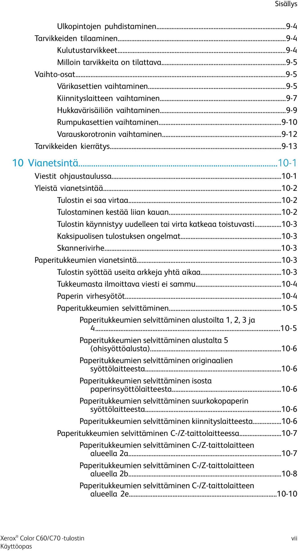 ..10-1 Viestit ohjaustaulussa...10-1 Yleistä vianetsintää...10-2 Tulostin ei saa virtaa...10-2 Tulostaminen kestää liian kauan...10-2 Tulostin käynnistyy uudelleen tai virta katkeaa toistuvasti.