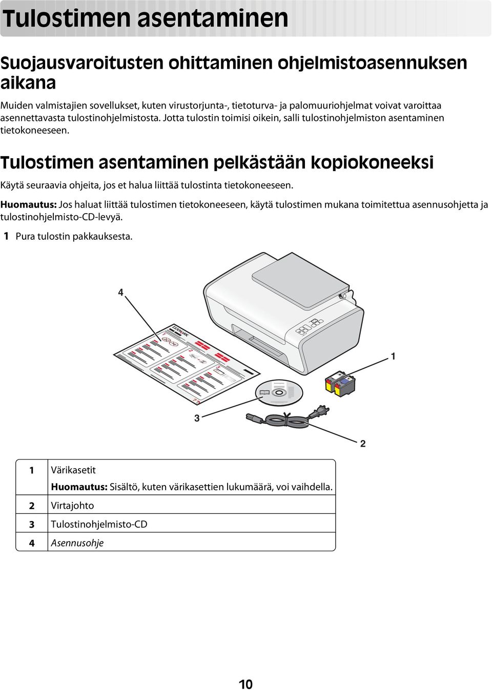 Tulostimen asentaminen pelkästään kopiokoneeksi Käytä seuraavia ohjeita, jos et halua liittää tulostinta tietokoneeseen.