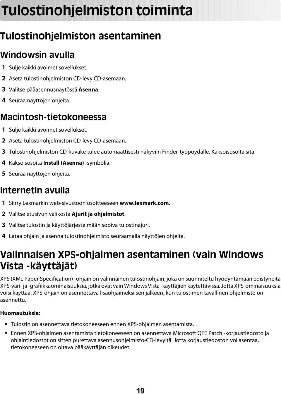 3 Tulostinohjelmiston CD-kuvake tulee automaattisesti näkyviin Finder-työpöydälle. Kaksoisosoita sitä. 4 Kaksoisosoita Install (Asenna) -symbolia. 5 Seuraa näyttöjen ohjeita.