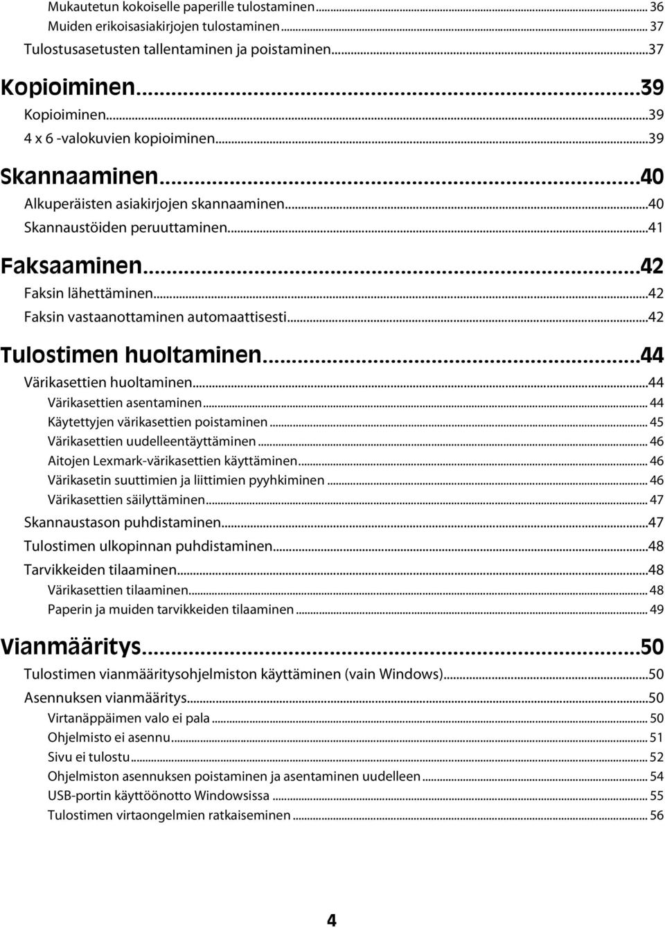 ..42 Faksin vastaanottaminen automaattisesti...42 Tulostimen huoltaminen...44 Värikasettien huoltaminen...44 Värikasettien asentaminen... 44 Käytettyjen värikasettien poistaminen.