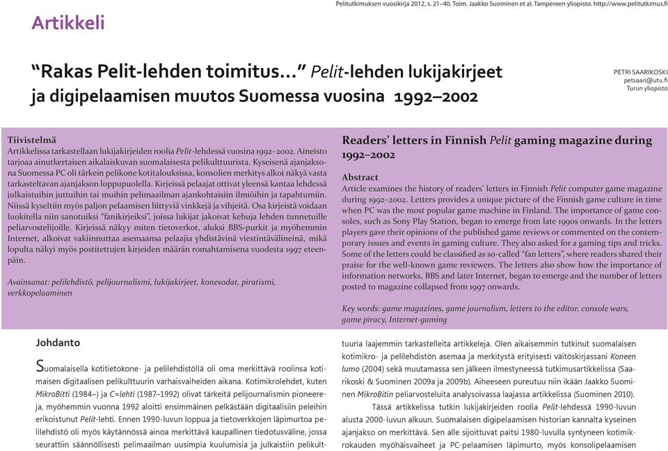 fi Turun yliopisto Tiivistelmä Artikkelissa tarkastellaan lukijakirjeiden roolia Pelit-lehdessä vuosina 1992 2002. Aineisto tarjoaa ainutkertaisen aikalaiskuvan suomalaisesta pelikulttuurista.