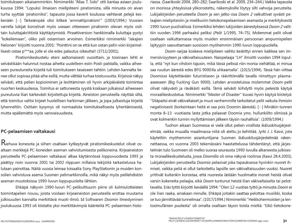 [--] Tärkeämpää olisi kitkeä ammattipiratismi (1003/1994.) Vuosien varrella lukijat korostivat myös useaan otteeseen piratismin olevan myös osittain kuluttajakriittistä käyttäytymistä.