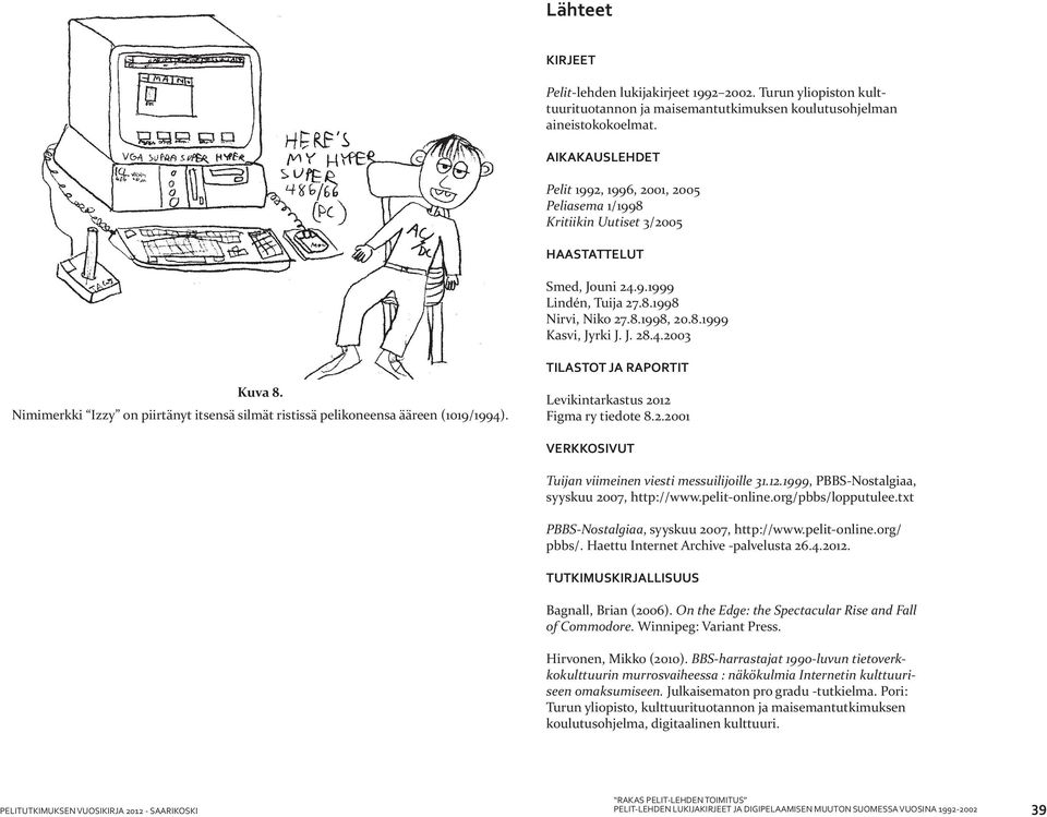 4.2003 Kuva 8. Nimimerkki Izzy on piirtänyt itsensä silmät ristissä pelikoneensa ääreen (1019/1994). TILASTOT JA RAPORTIT Levikintarkastus 2012 Figma ry tiedote 8.2.2001 VERKKOSIVUT Tuijan viimeinen viesti messuilijoille 31.