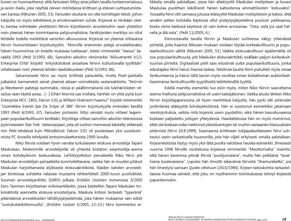 Kirjeissä ei niinkään otettu kantaa mihinkään yksittäisiin Nirvin kirjoittamiin arvosteluihin vaan ylistettiin noin yleensä hänen toimintaansa pelijournalistina.