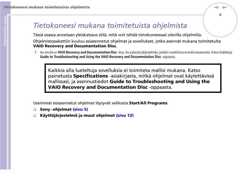 ! Jos siulla o VAIO Recovery ad Documetatio Disc -levy: Jos palautat järjestelmäsi, joitaki sovelluksia ei eää esiaseeta.