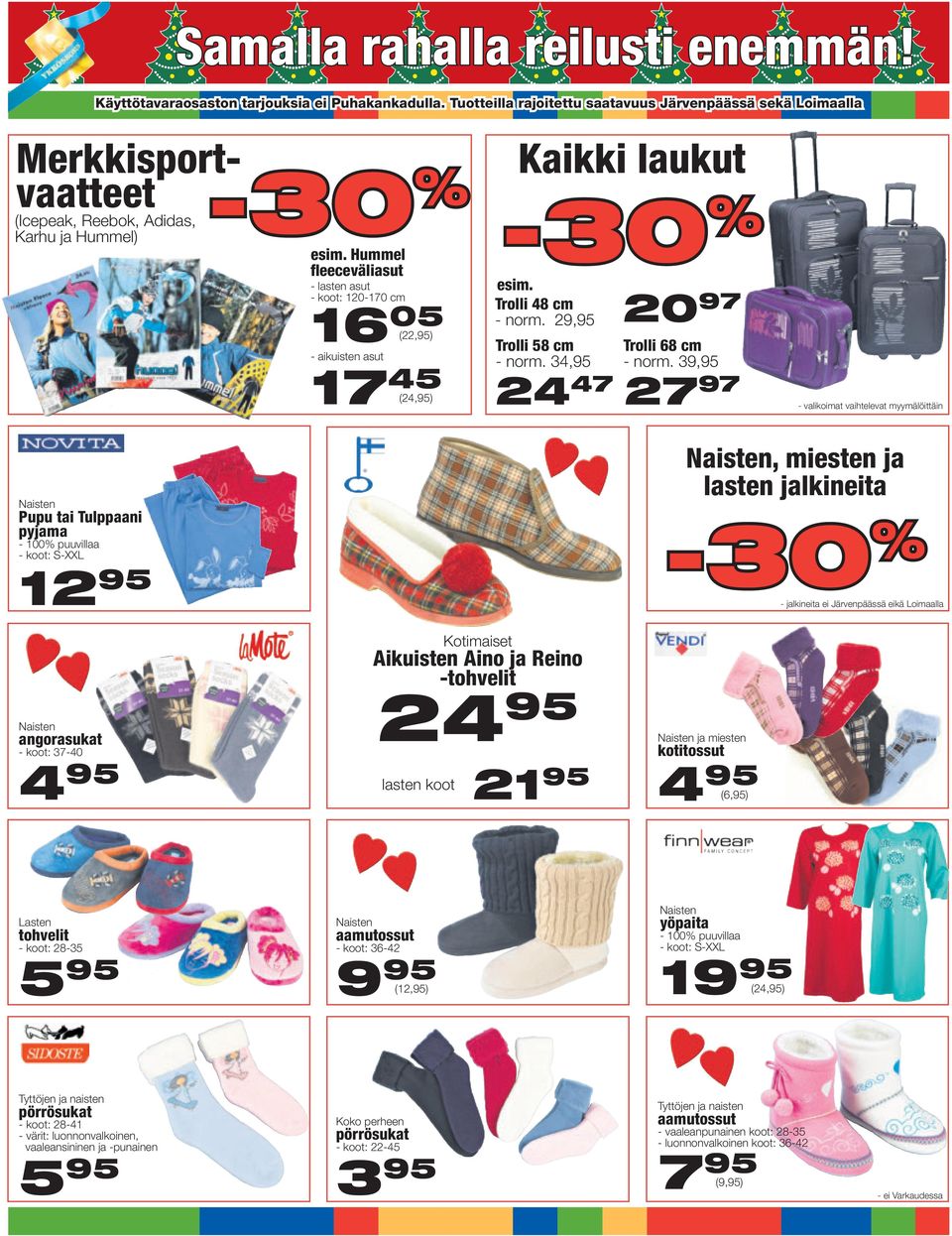 39,95 27 97 - valikoimat vaihtelevat myymälöittäin Pupu tai Tulppaani pyjama - koot: S-XXL 12 95 angorasukat - koot: 37-40 Kotimaiset Aikuisten Aino ja Reino -tohvelit 2 lasten koot 21 95, miesten ja