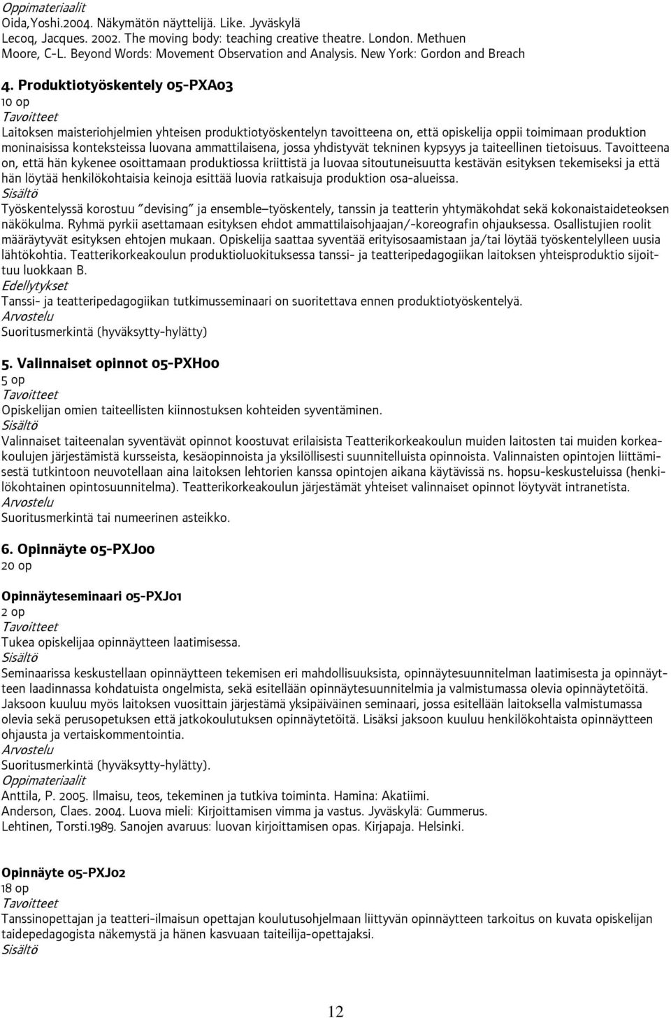 Produktiotyöskentely 05-PXA03 10 op Laitoksen maisteriohjelmien yhteisen produktiotyöskentelyn tavoitteena on, että opiskelija oppii toimimaan produktion moninaisissa konteksteissa luovana