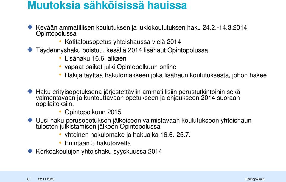 6. alkaen vapaat paikat julki Opintopolkuun online Hakija täyttää hakulomakkeen joka lisähaun koulutuksesta, johon hakee Haku erityisopetuksena järjestettäviin ammatillisiin perustutkintoihin