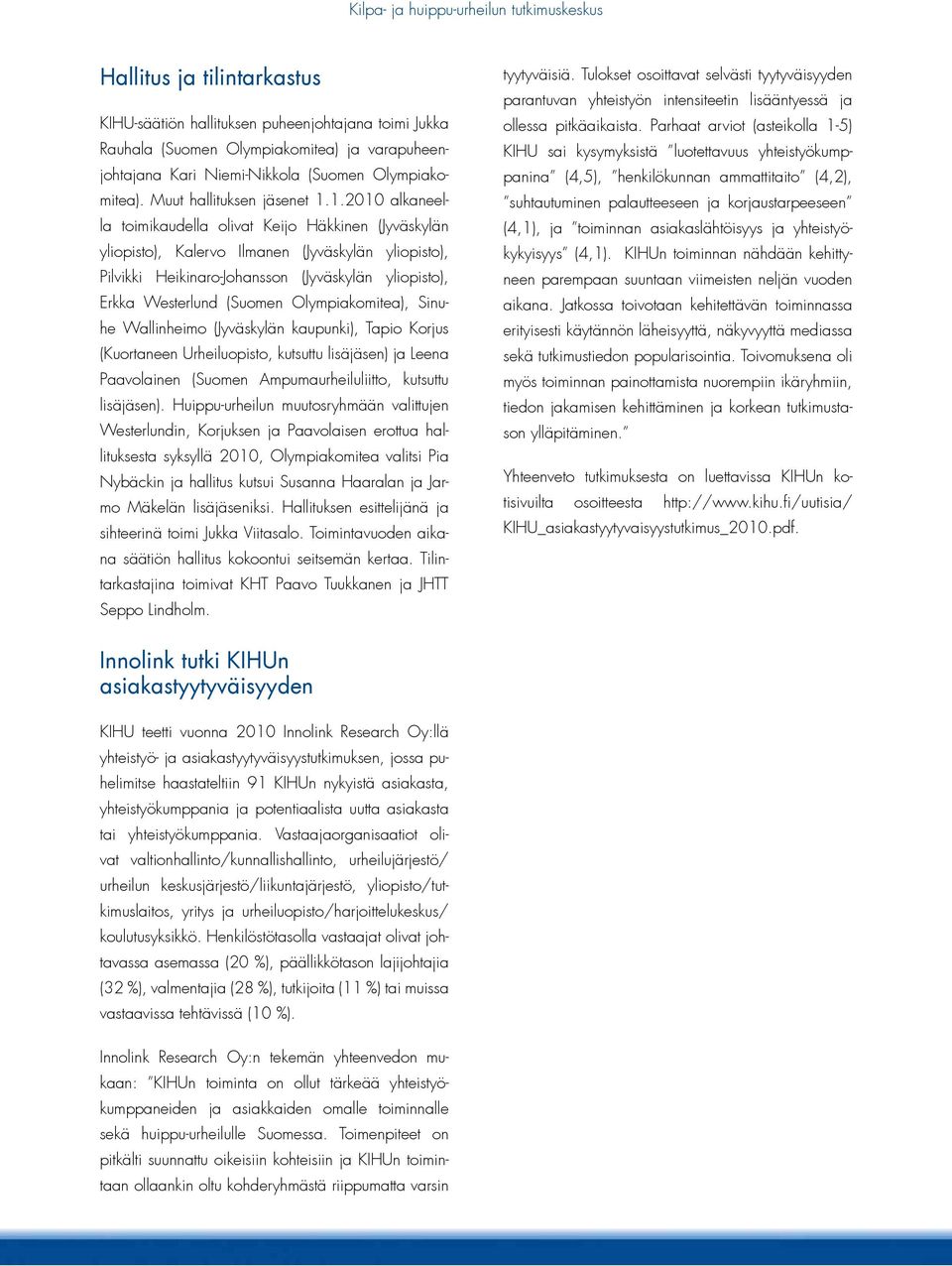 1.2010 alkaneella toimikaudella olivat Keijo Häkkinen (Jyväskylän yliopisto), Kalervo Ilmanen (Jyväskylän yliopisto), Pilvikki Heikinaro-Johansson (Jyväskylän yliopisto), Erkka Westerlund (Suomen
