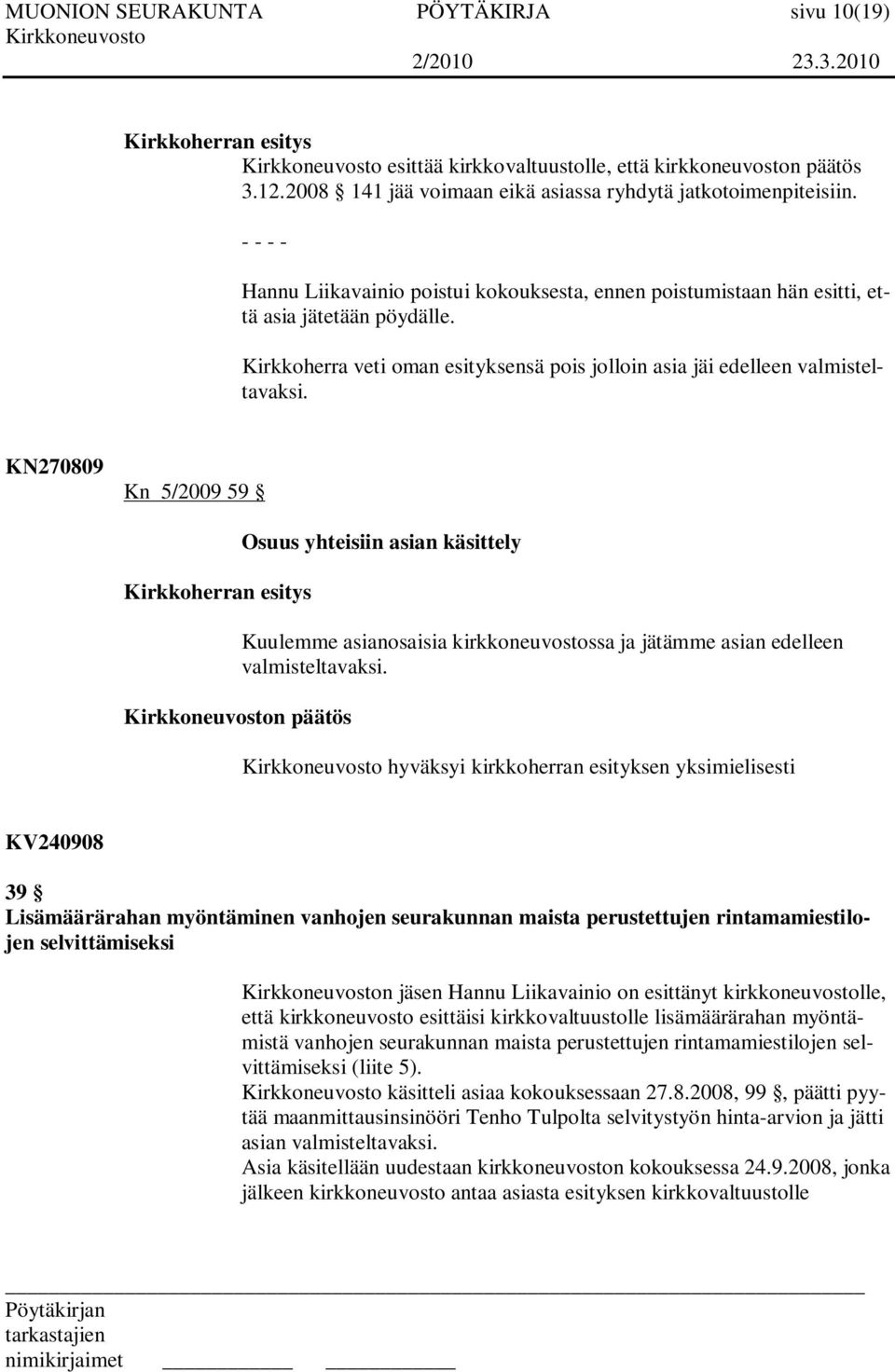 KN270809 Kn 5/2009 59 n päätös Osuus yhteisiin asian käsittely Kuulemme asianosaisia kirkkoneuvostossa ja jätämme asian edelleen valmisteltavaksi.