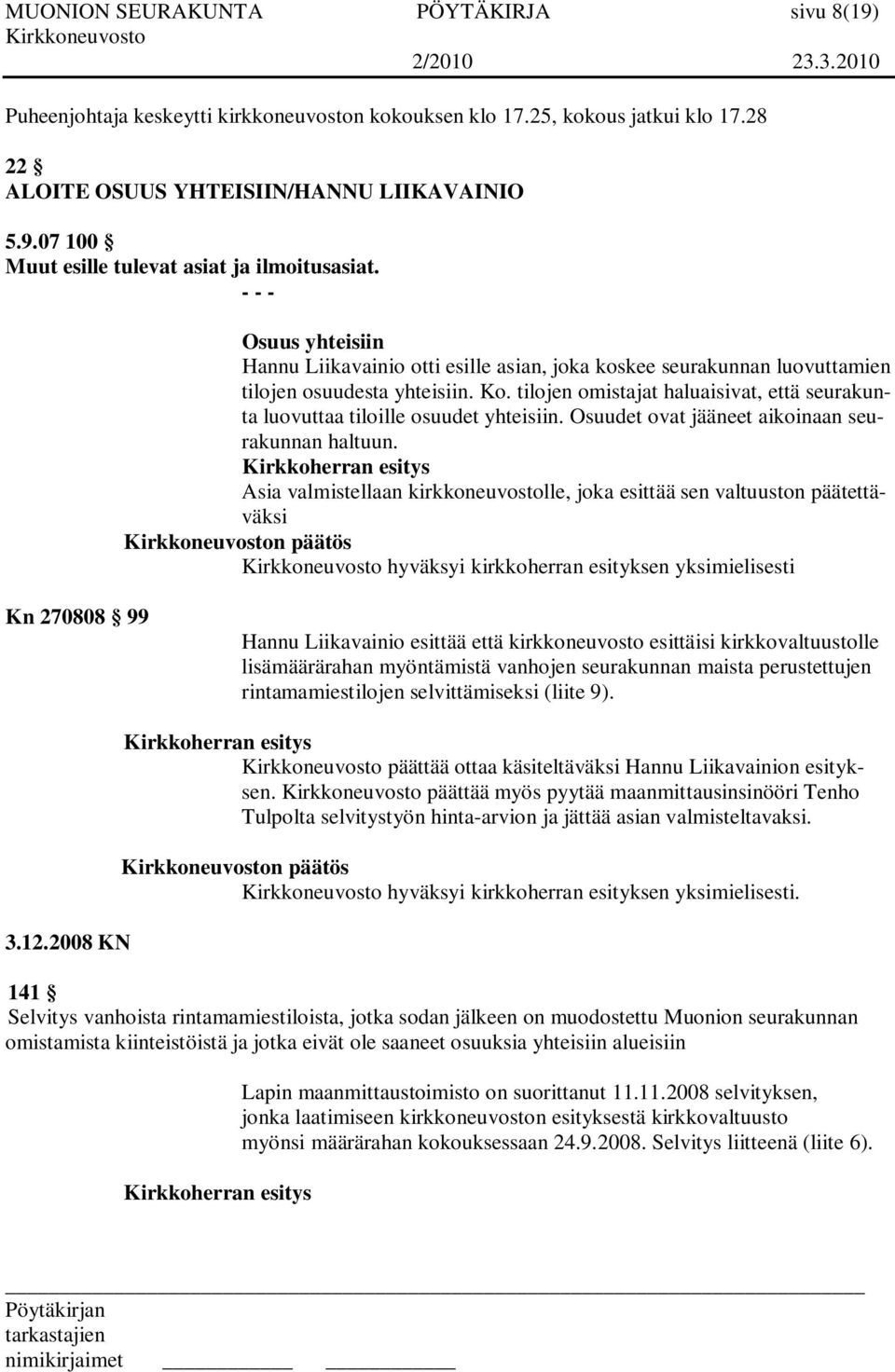 tilojen omistajat haluaisivat, että seurakunta luovuttaa tiloille osuudet yhteisiin. Osuudet ovat jääneet aikoinaan seurakunnan haltuun.