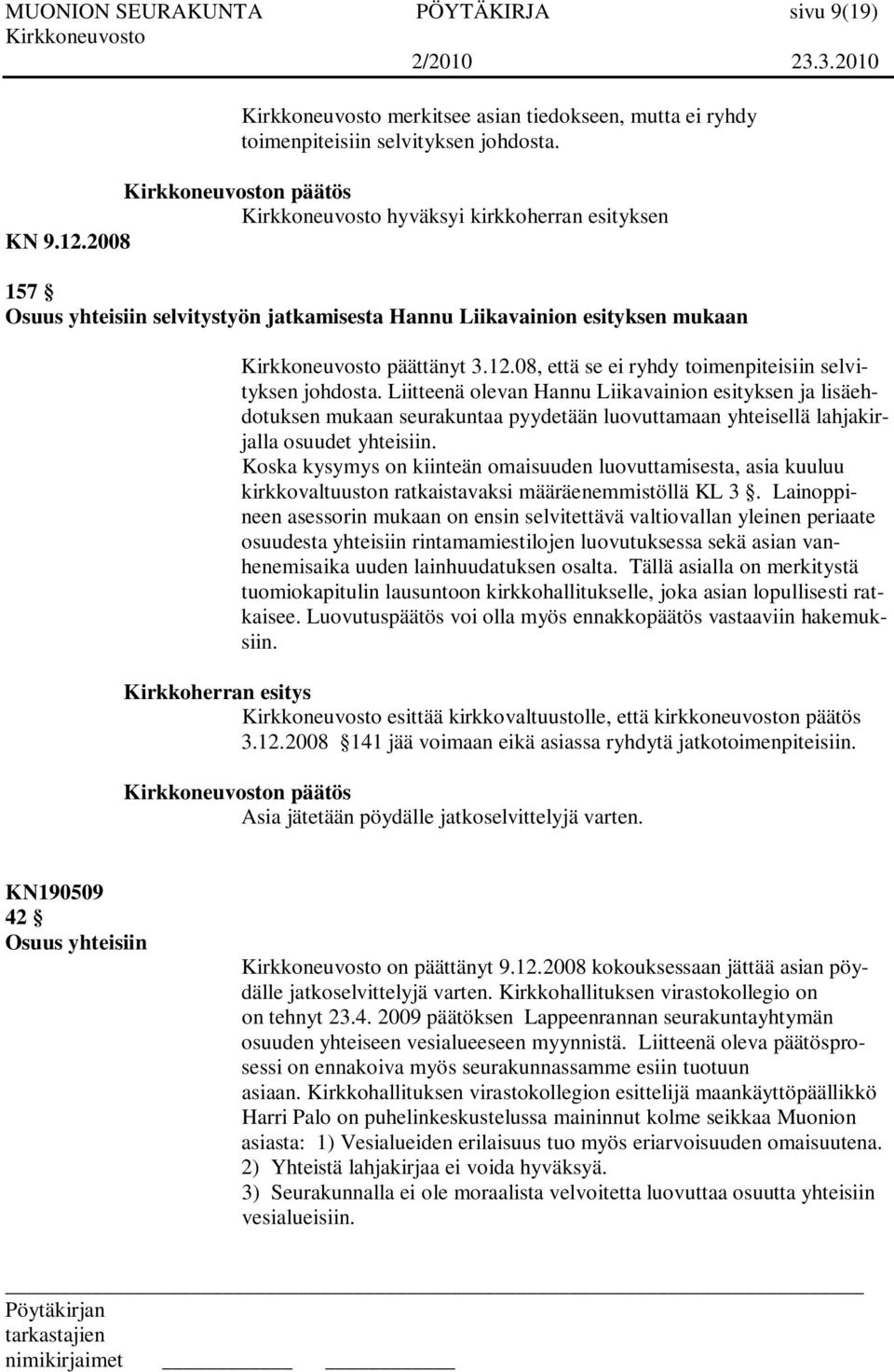 Liitteenä olevan Hannu Liikavainion esityksen ja lisäehdotuksen mukaan seurakuntaa pyydetään luovuttamaan yhteisellä lahjakirjalla osuudet yhteisiin.