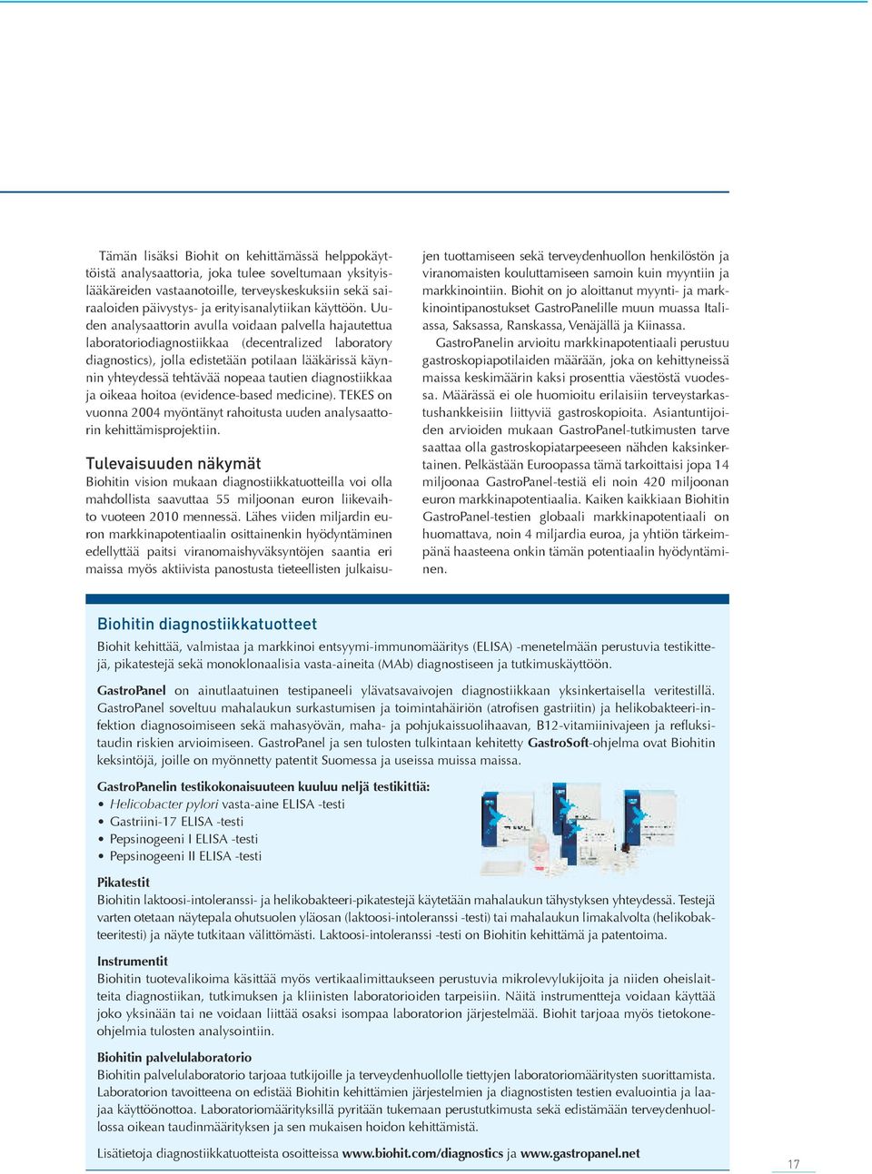 Uuden analysaattorin avulla voidaan palvella hajautettua laboratoriodiagnostiikkaa (decentralized laboratory diagnostics), jolla edistetään potilaan lääkärissä käynnin yhteydessä tehtävää nopeaa