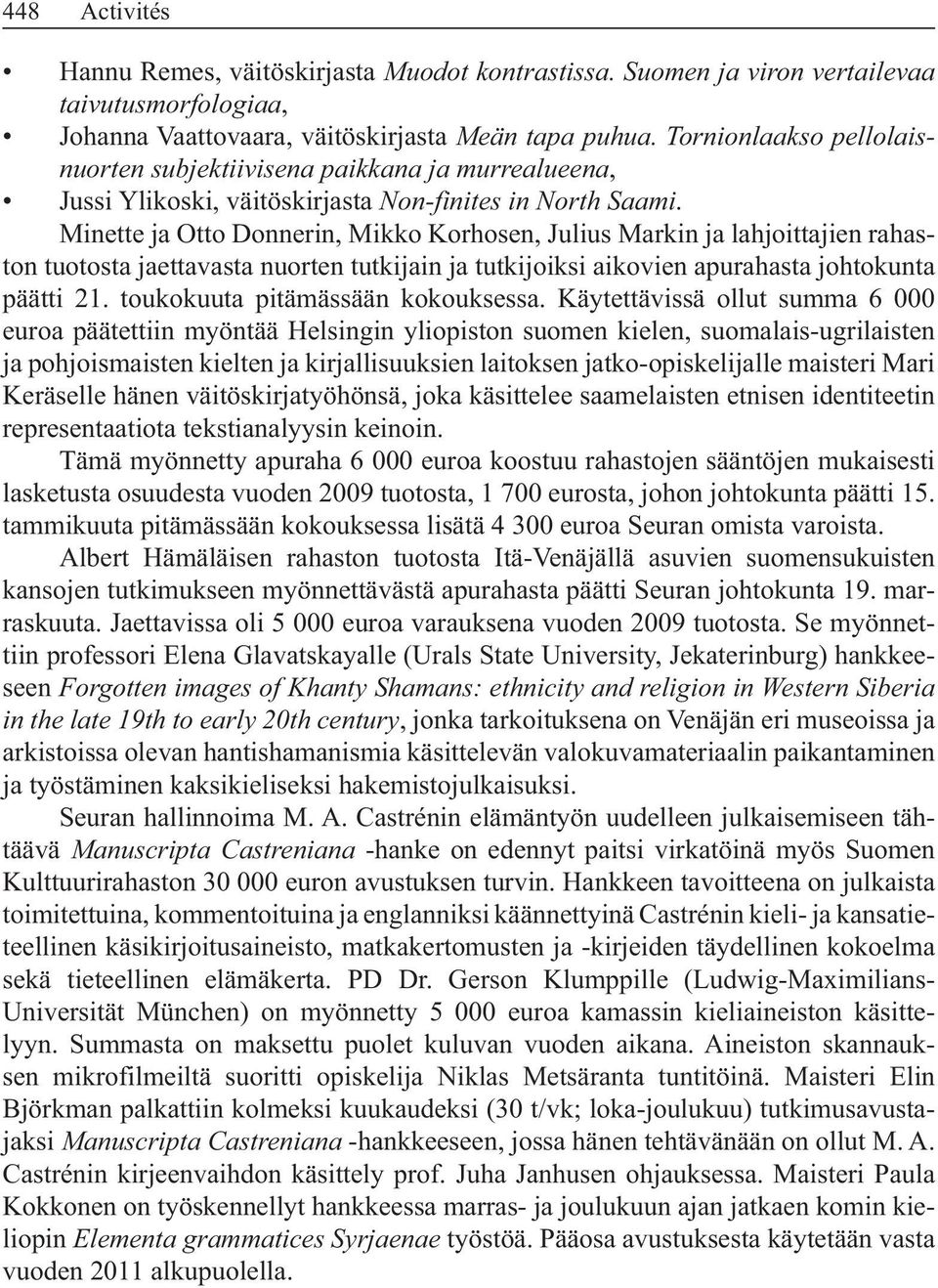 Minette ja Otto Donnerin, Mikko Korhosen, Julius Markin ja lahjoittajien rahaston tuotosta jaettavasta nuorten tutkijain ja tutkijoiksi aikovien apurahasta johtokunta päätti 21.