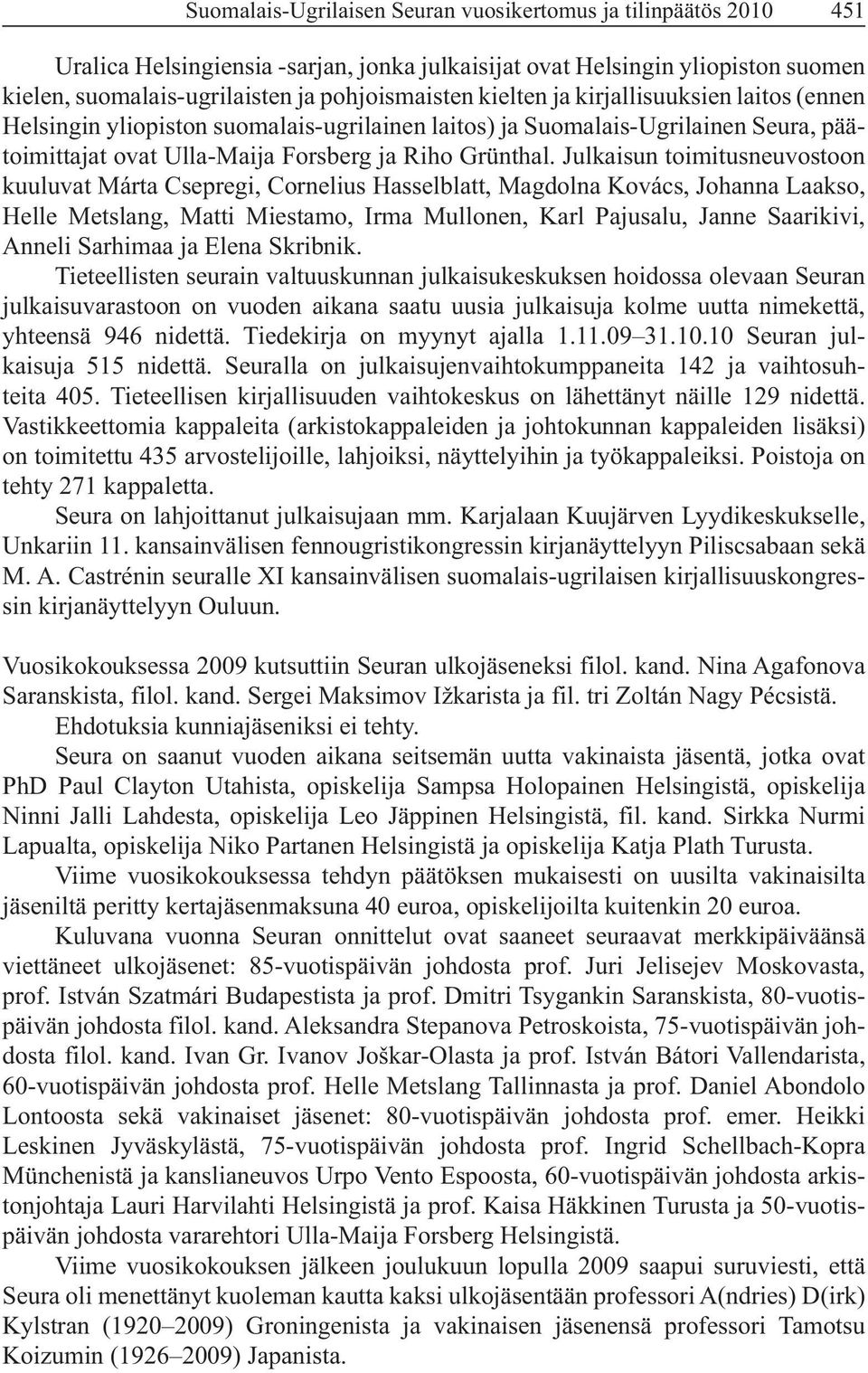 Johanna Laakso, Helle Metslang, Matti Miestamo, Irma Mullonen, Karl Pajusalu, Janne Saarikivi, Tieteellisten seurain valtuuskunnan julkaisukeskuksen hoidossa olevaan Seuran julkaisuvarastoon on