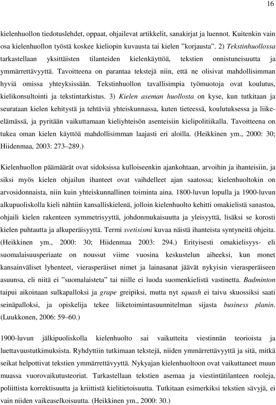 Tavoitteena on parantaa tekstejä niin, että ne olisivat mahdollisimman hyviä omissa yhteyksissään. Tekstinhuollon tavallisimpia työmuotoja ovat koulutus, kielikonsultointi ja tekstintarkistus.